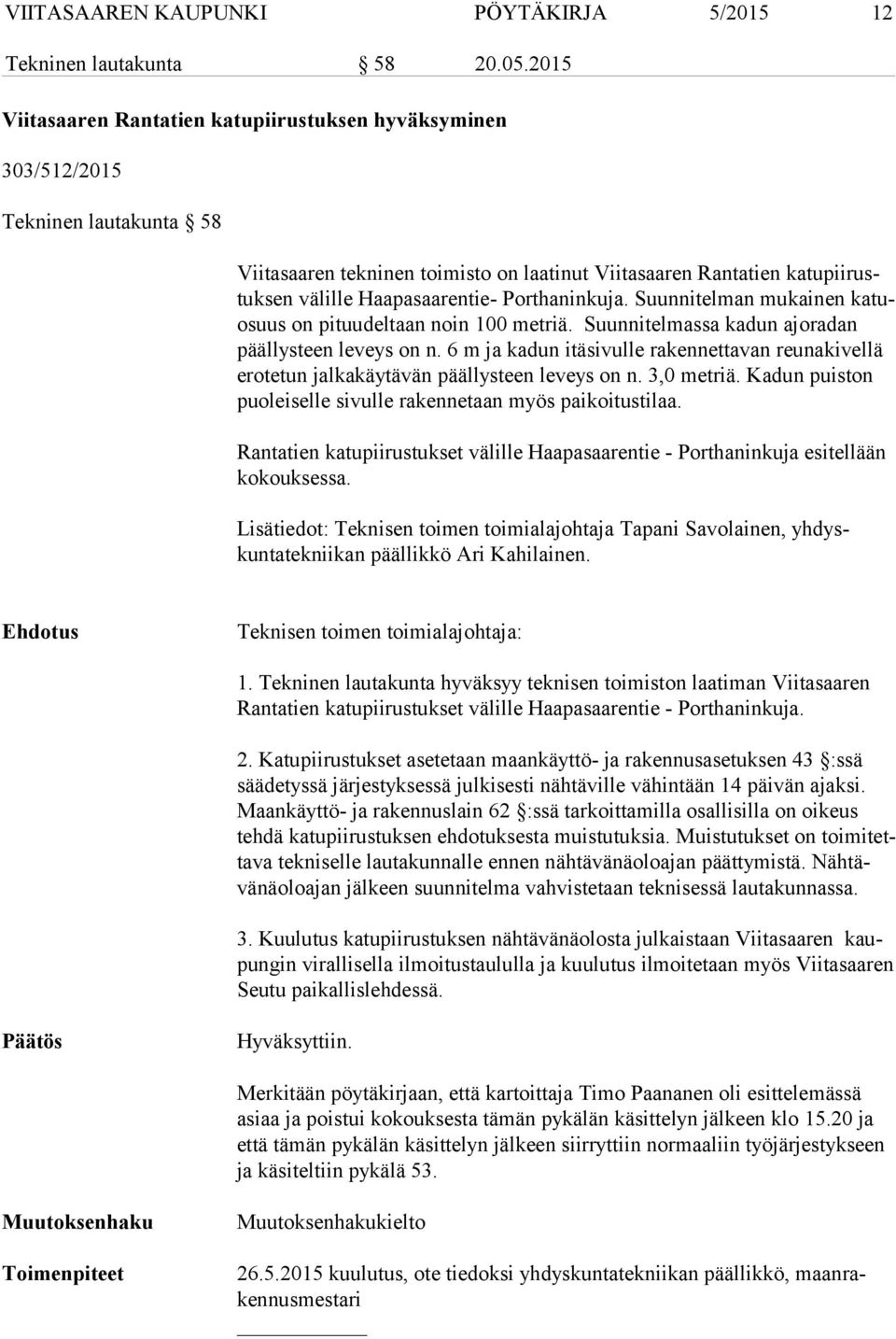 Haapasaarentie- Porthaninkuja. Suunnitelman mukainen ka tuosuus on pituudeltaan noin 100 metriä. Suun ni tel massa ka dun ajo ra dan pääl lys teen leveys on n.