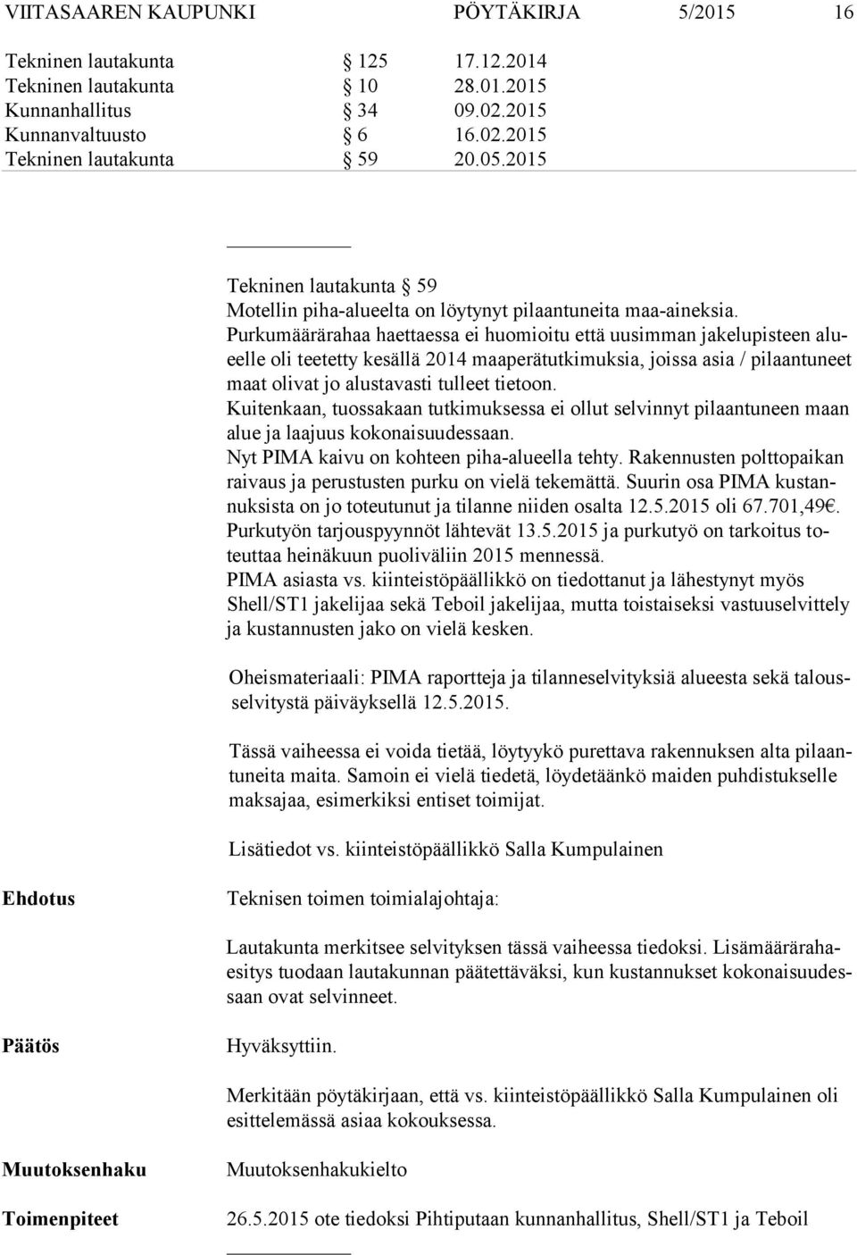 Purkumäärärahaa haettaessa ei huomioitu että uusimman jakelupisteen alueel le oli teetetty kesällä 2014 maaperätutkimuksia, joissa asia / pilaantuneet maat olivat jo alustavasti tulleet tietoon.