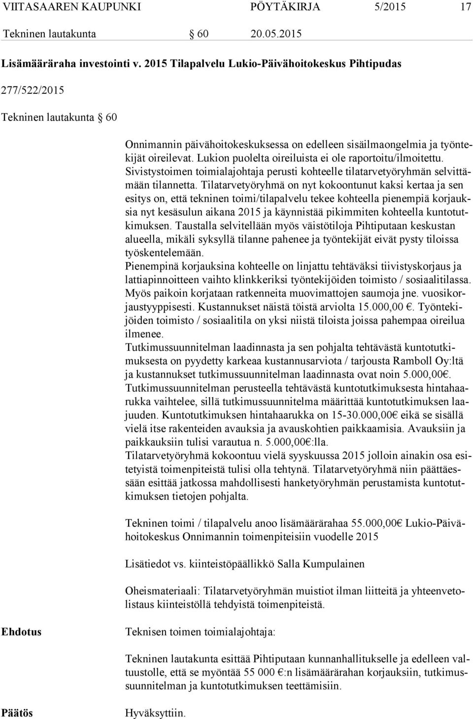 Lukion puolelta oireiluista ei ole raportoitu/ilmoitettu. Sivistystoimen toimialajohtaja perusti kohteelle tilatarvetyöryhmän sel vit tämään tilannetta.