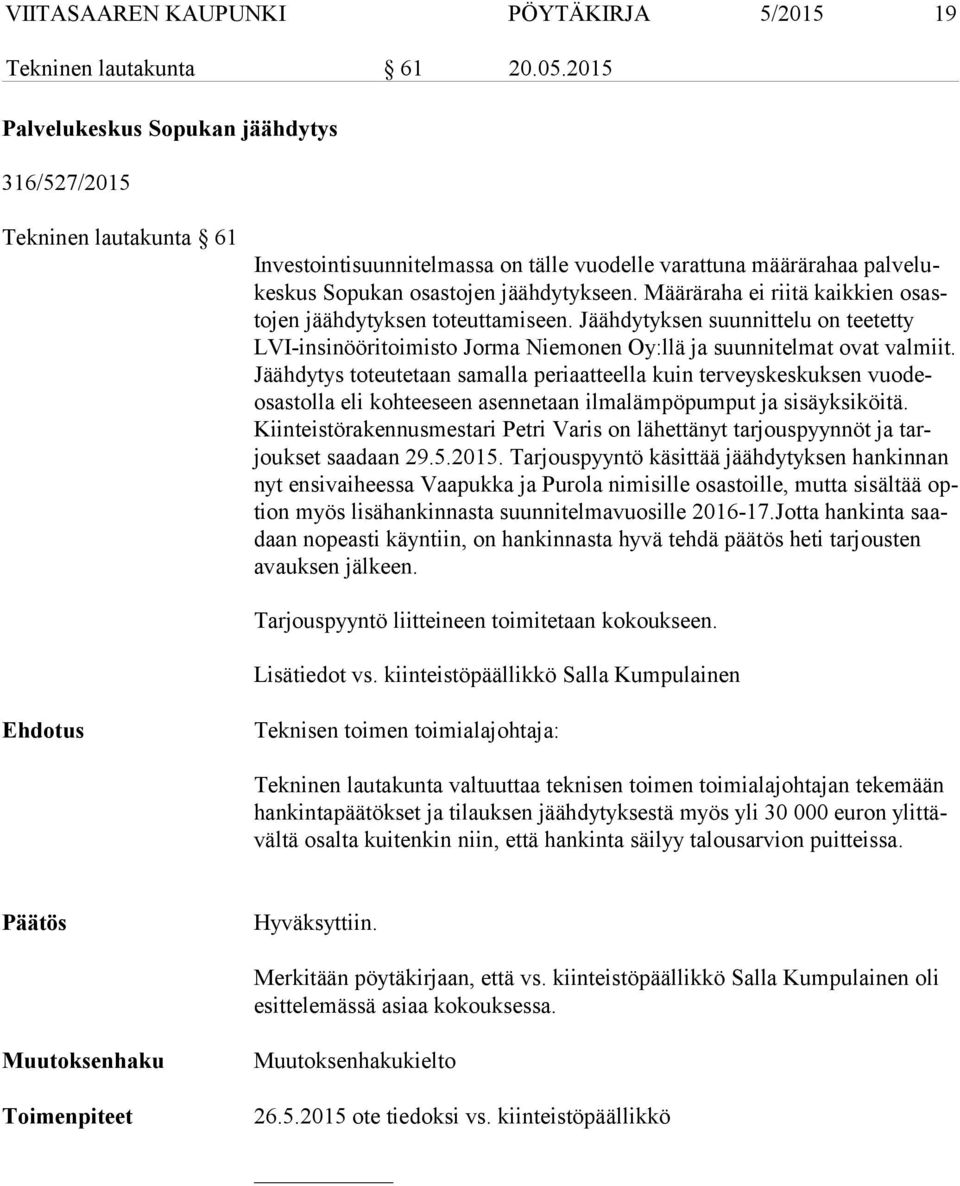 Määräraha ei riitä kaikkien osasto jen jäähdytyksen toteuttamiseen. Jäähdytyksen suunnittelu on teetetty LVI-in si nöö ri toi mis to Jorma Niemonen Oy:llä ja suunnitelmat ovat valmiit.