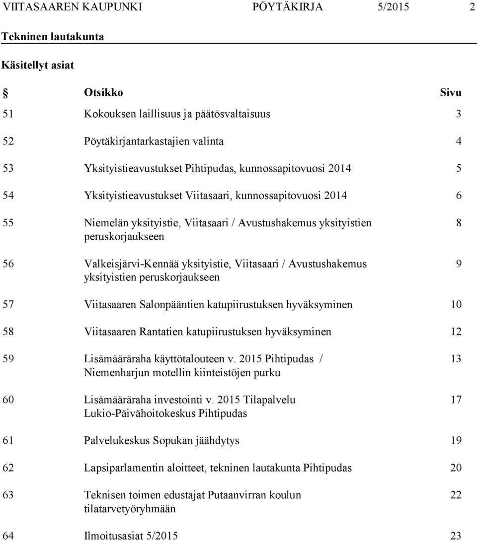 Valkeisjärvi-Kennää yksityistie, Viitasaari / Avustushakemus yksityistien peruskorjaukseen 8 9 57 Viitasaaren Salonpääntien katupiirustuksen hyväksyminen 10 58 Viitasaaren Rantatien katupiirustuksen