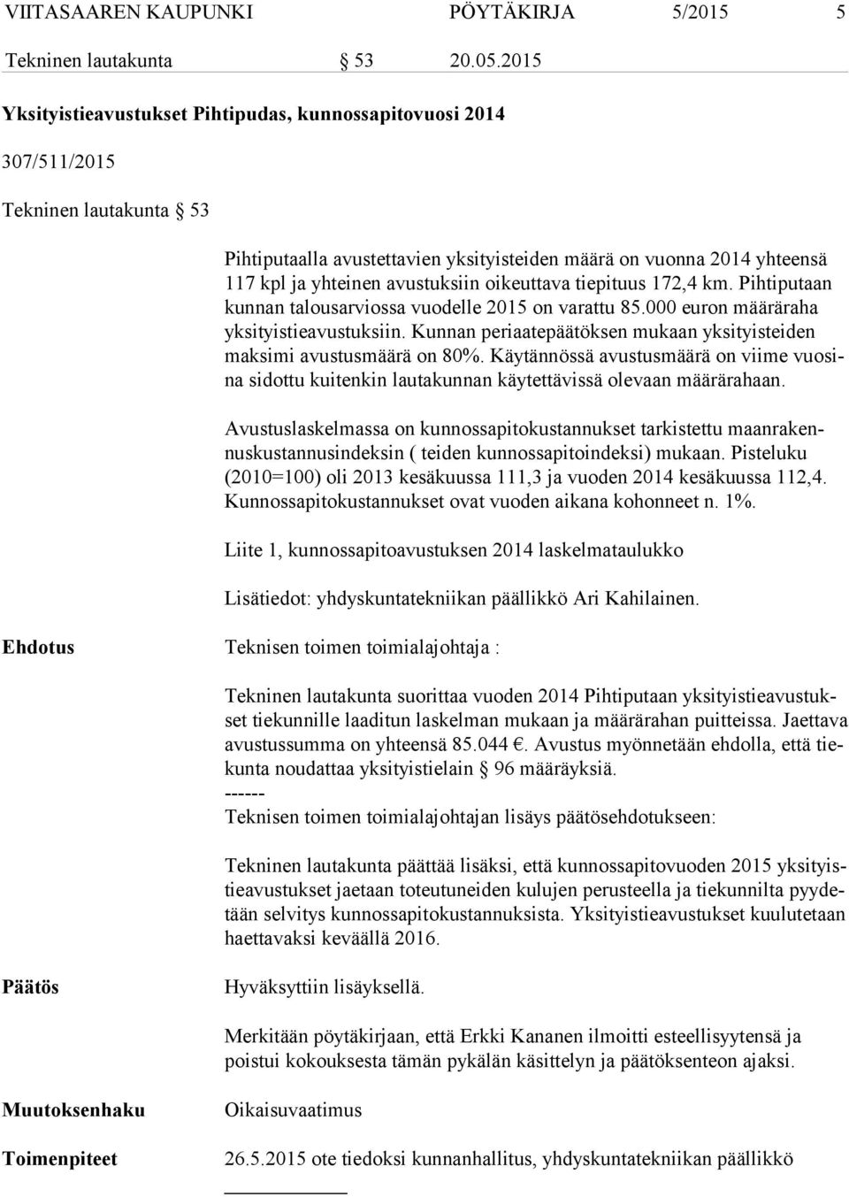 tuksiin oikeuttava tiepituus 172,4 km. Pihtiputaan kun nan talousarvios sa vuodelle 2015 on varattu 85.000 euron määräraha yk si tyis tie avus tuk siin.