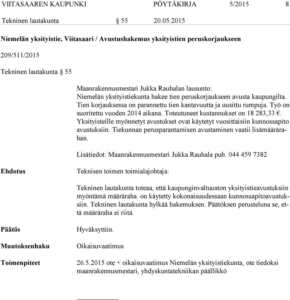 tien peruskorjaukseen avusta kaupungilta. Tien korjauksessa on parannettu tien kantavuutta ja uusittu rumpuja. Työ on suo ri tet tu vuoden 2014 aikana. Toteutuneet kustannukset on 18 283,33.