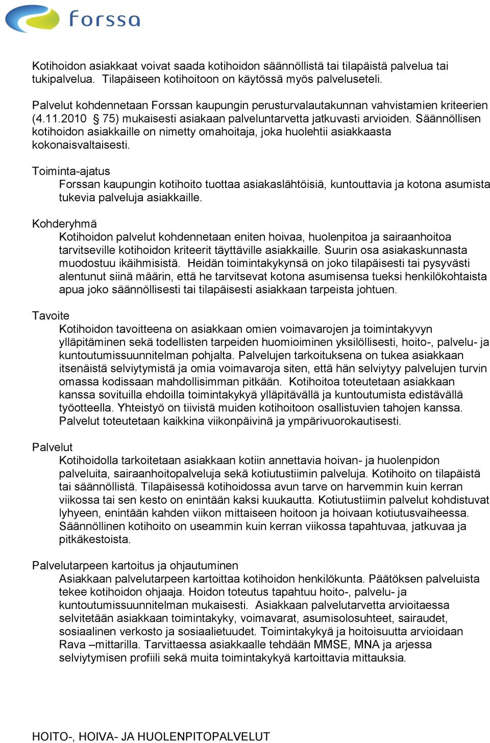 Säännöllisen kotihoidon asiakkaille on nimetty omahoitaja, joka huolehtii asiakkaasta kokonaisvaltaisesti.