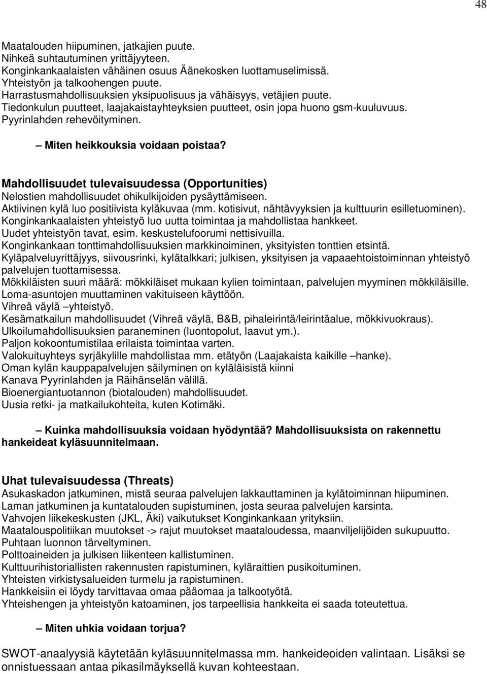 Miten heikkouksia voidaan poistaa? Mahdollisuudet tulevaisuudessa (Opportunities) Nelostien mahdollisuudet ohikulkijoiden pysäyttämiseen. Aktiivinen kylä luo positiivista kyläkuvaa (mm.