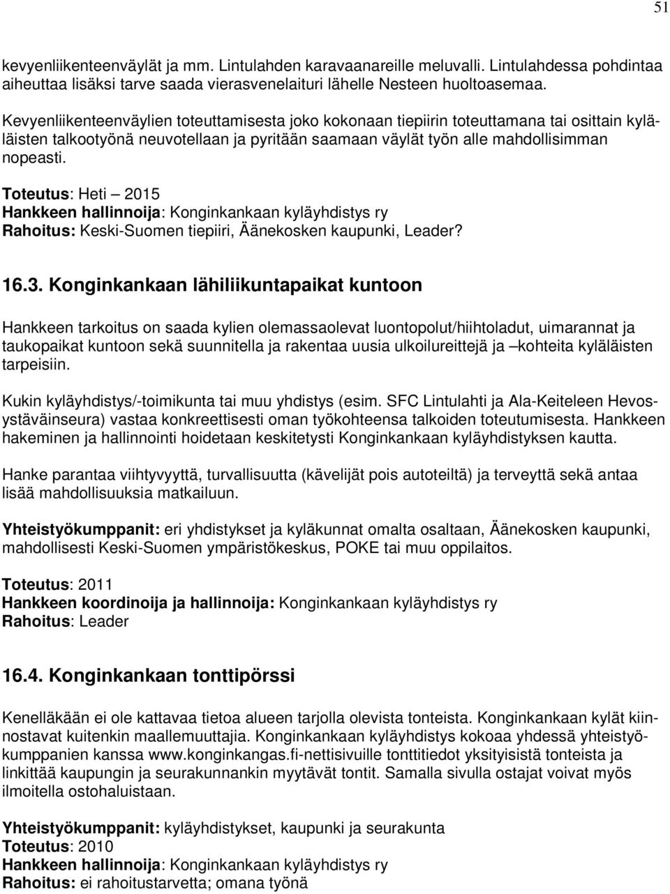 Toteutus: Heti 2015 Hankkeen hallinnoija: Konginkankaan kyläyhdistys ry Rahoitus: Keski-Suomen tiepiiri, Äänekosken kaupunki, Leader? 16.3.