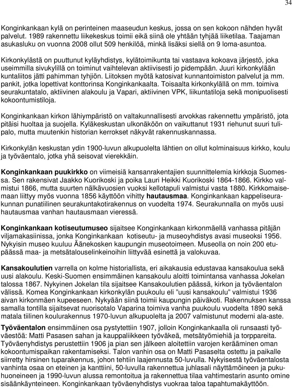 Kirkonkylästä on puuttunut kyläyhdistys, kylätoimikunta tai vastaava kokoava järjestö, joka useimmilla sivukylillä on toiminut vaihtelevan aktiivisesti jo pidempään.