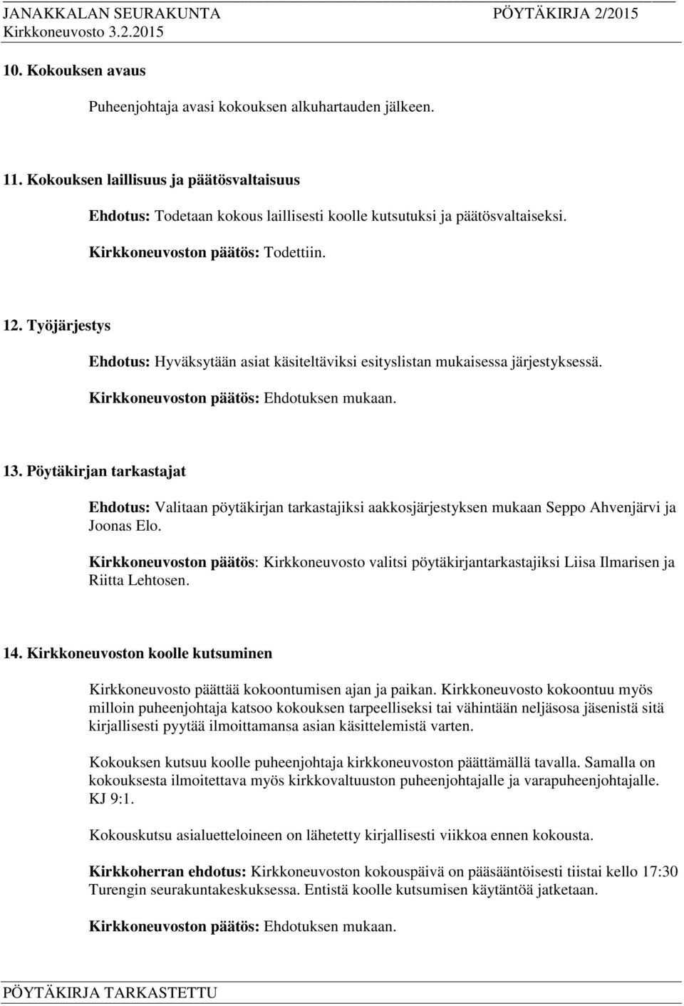 Pöytäkirjan tarkastajat Ehdotus: Valitaan pöytäkirjan tarkastajiksi aakkosjärjestyksen mukaan Seppo Ahvenjärvi ja Joonas Elo.
