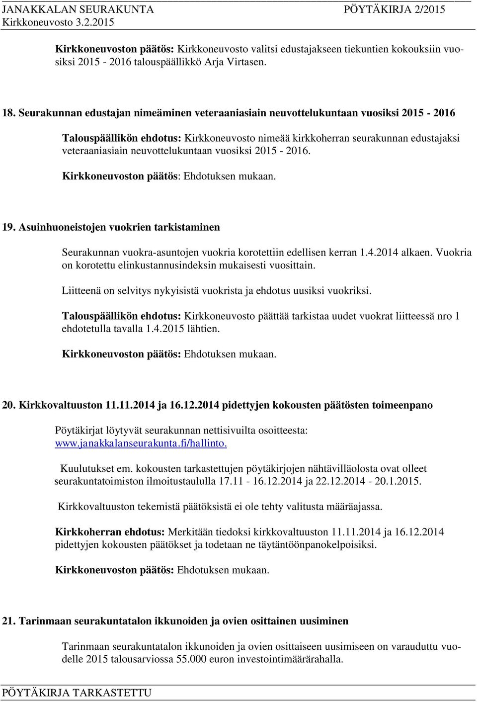 neuvottelukuntaan vuosiksi 2015-2016. 19. Asuinhuoneistojen vuokrien tarkistaminen Seurakunnan vuokra-asuntojen vuokria korotettiin edellisen kerran 1.4.2014 alkaen.