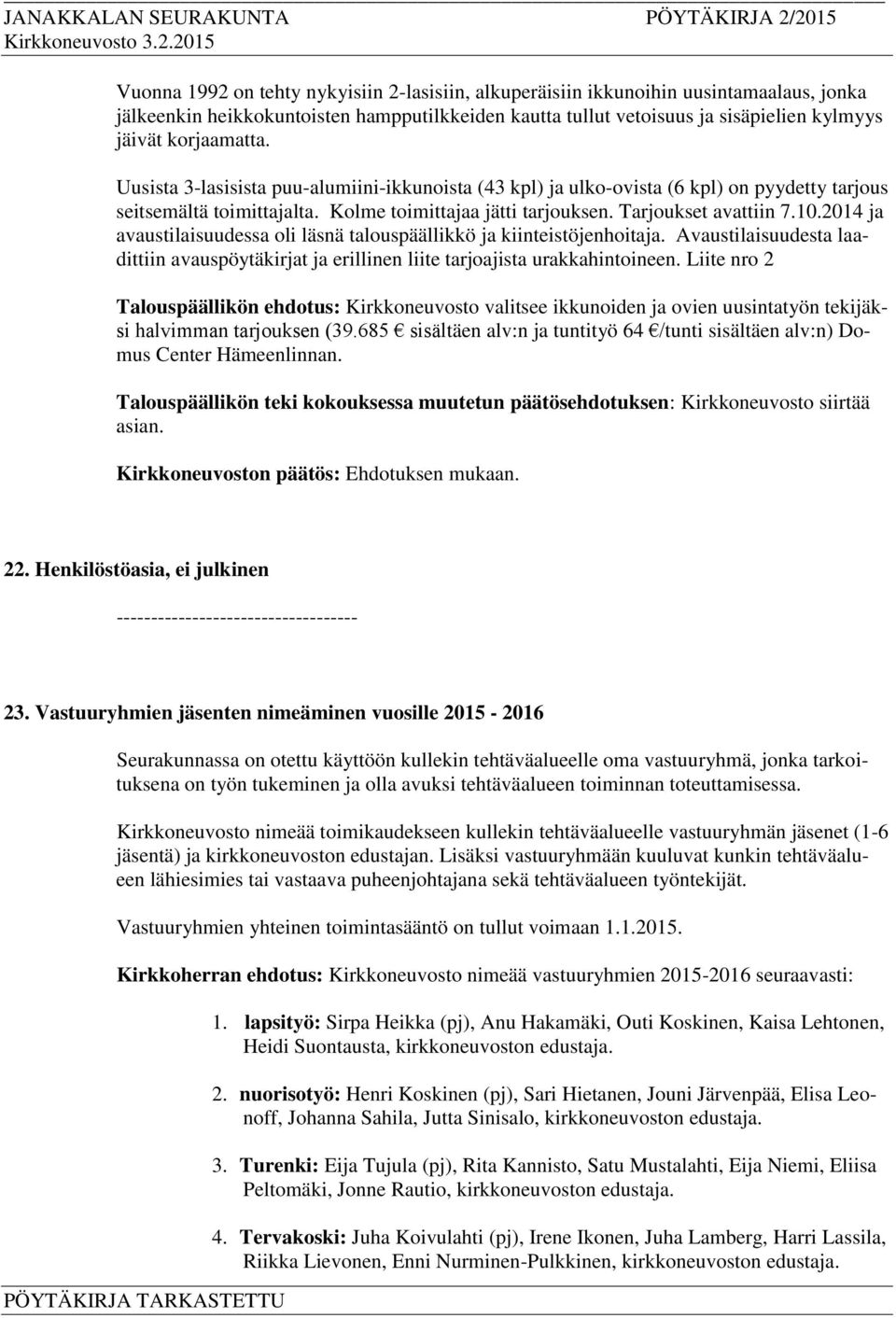 2014 ja avaustilaisuudessa oli läsnä talouspäällikkö ja kiinteistöjenhoitaja. Avaustilaisuudesta laadittiin avauspöytäkirjat ja erillinen liite tarjoajista urakkahintoineen.