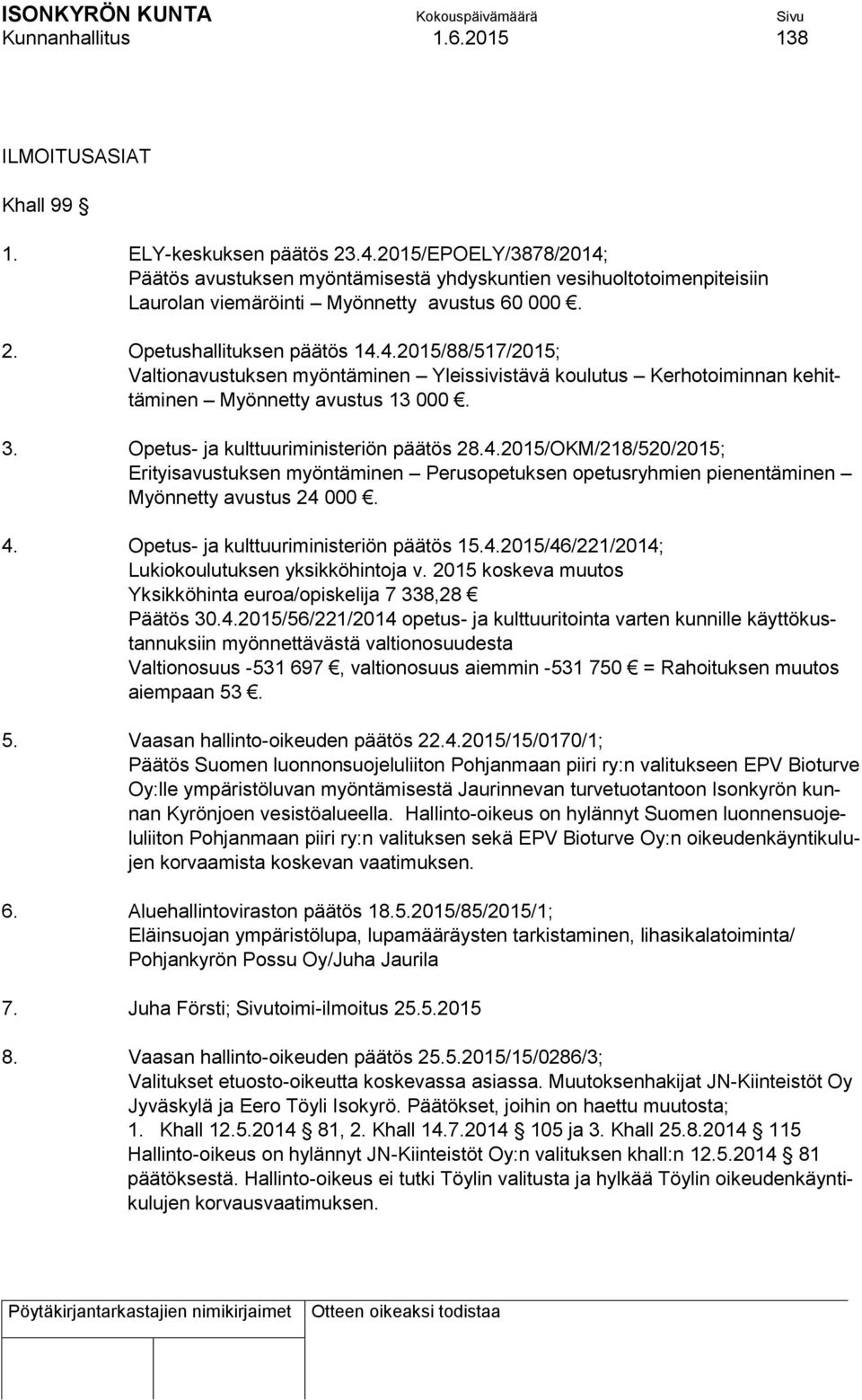 3. Opetus- ja kulttuuriministeriön päätös 28.4.2015/OKM/218/520/2015; Erityisavustuksen myöntäminen Perusopetuksen opetusryhmien pienentäminen Myönnetty avustus 24 000. 4.