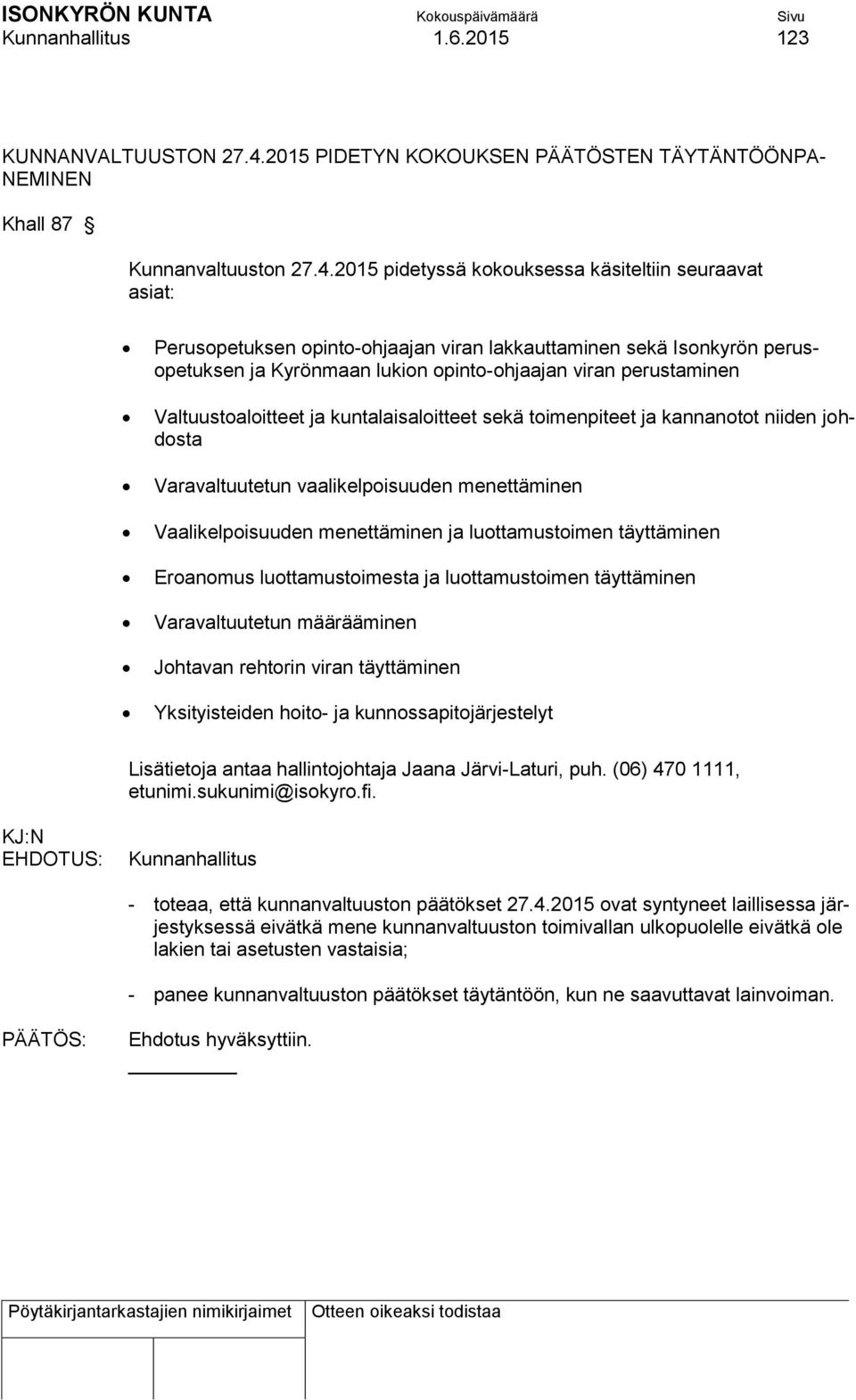 2015 pidetyssä kokouksessa käsiteltiin seuraavat asiat: Perusopetuksen opinto-ohjaajan viran lakkauttaminen sekä Isonkyrön perusopetuksen ja Kyrönmaan lukion opinto-ohjaajan viran perustaminen