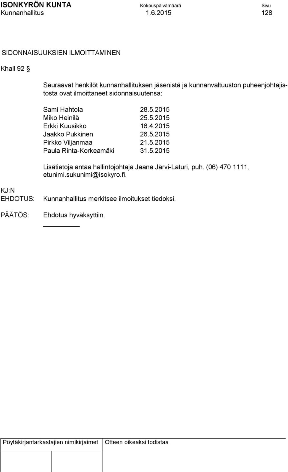 puheenjohtajistosta ovat ilmoittaneet sidonnaisuutensa: Sami Hahtola 28.5.2015 Miko Heinilä 25.5.2015 Erkki Kuusikko 16.4.