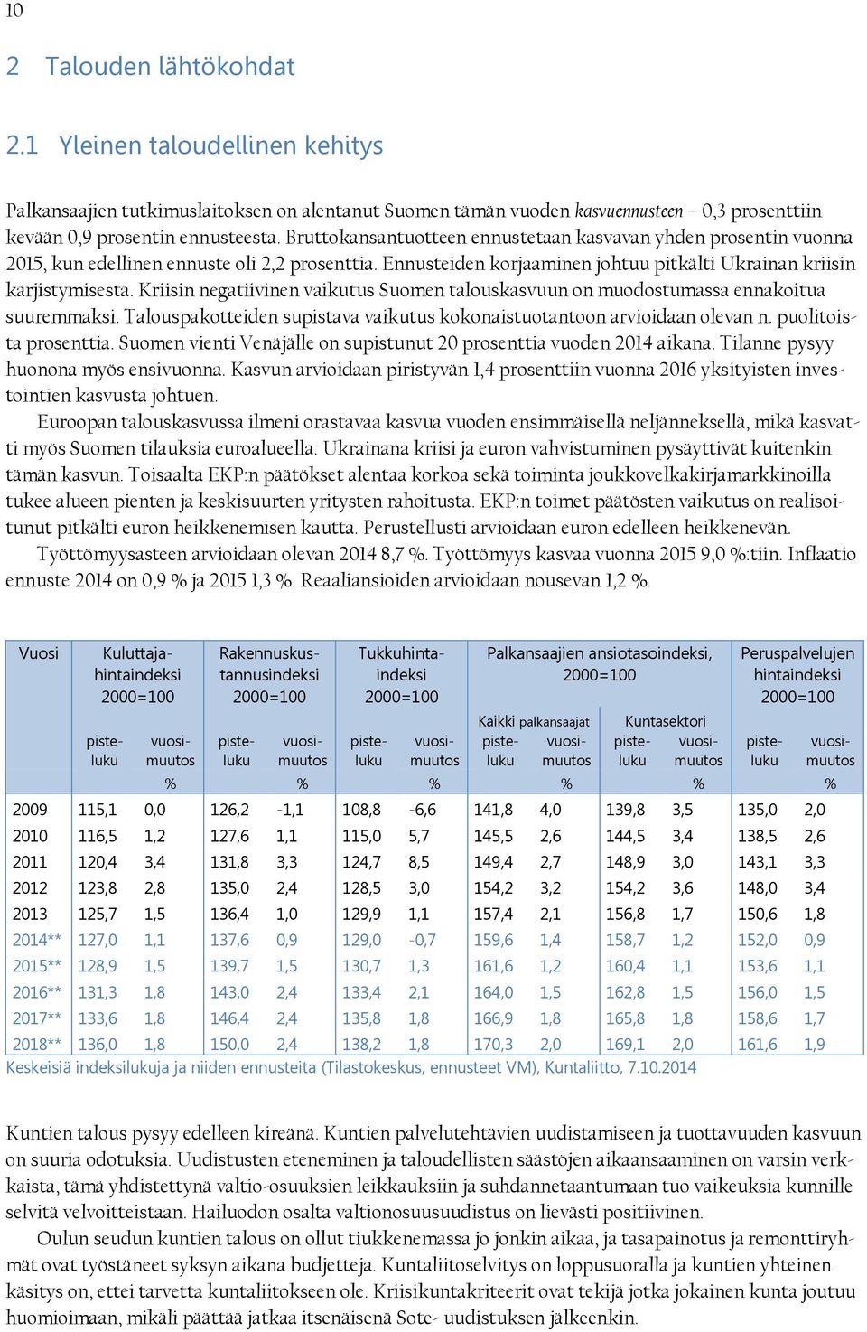 Kriisin negatiivinen vaikutus Suomen talouskasvuun on muodostumassa ennakoitua suuremmaksi. Talouspakotteiden supistava vaikutus kokonaistuotantoon arvioidaan olevan n. puolitoista prosenttia.