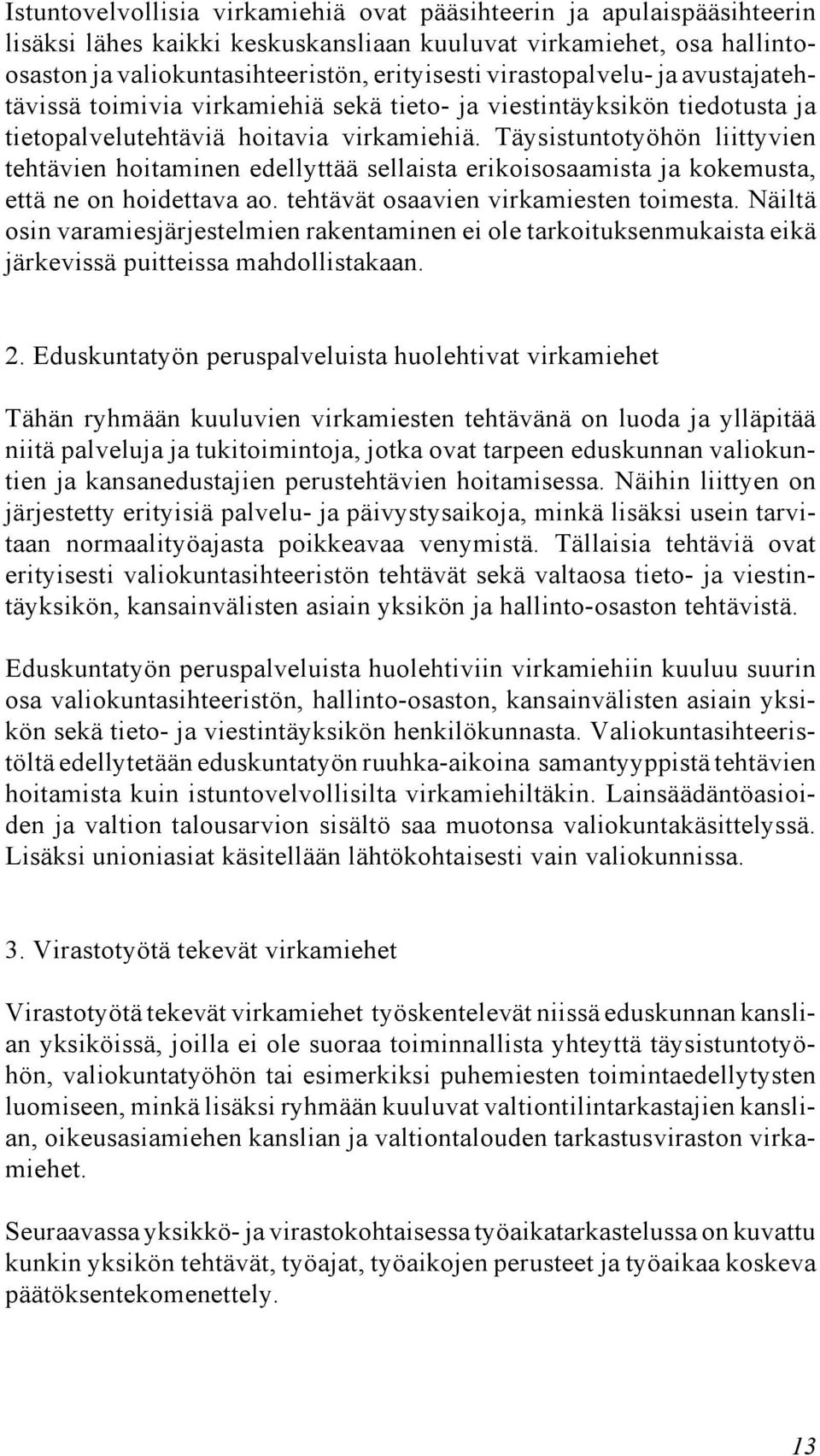 Täysistuntotyöhön liittyvien tehtävien hoitaminen edellyttää sellaista erikoisosaamista ja kokemusta, että ne on hoidettava ao. tehtävät osaavien virkamiesten toimesta.