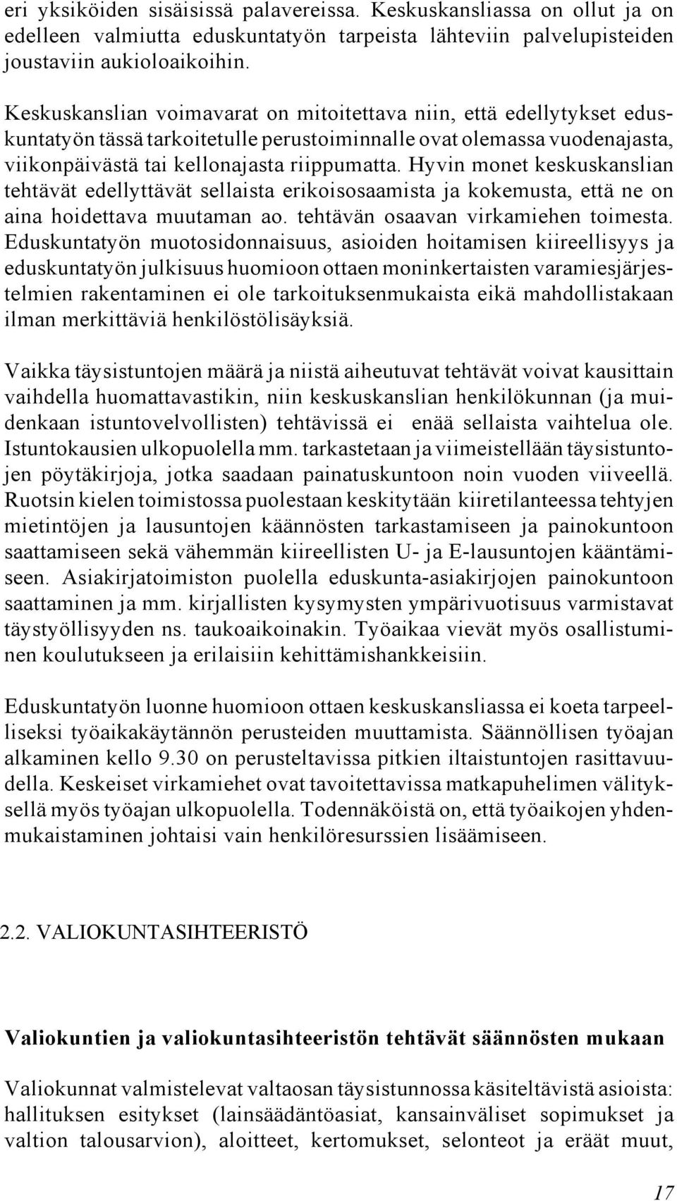 Hyvin monet keskuskanslian tehtävät edellyttävät sellaista erikoisosaamista ja kokemusta, että ne on aina hoidettava muutaman ao. tehtävän osaavan virkamiehen toimesta.