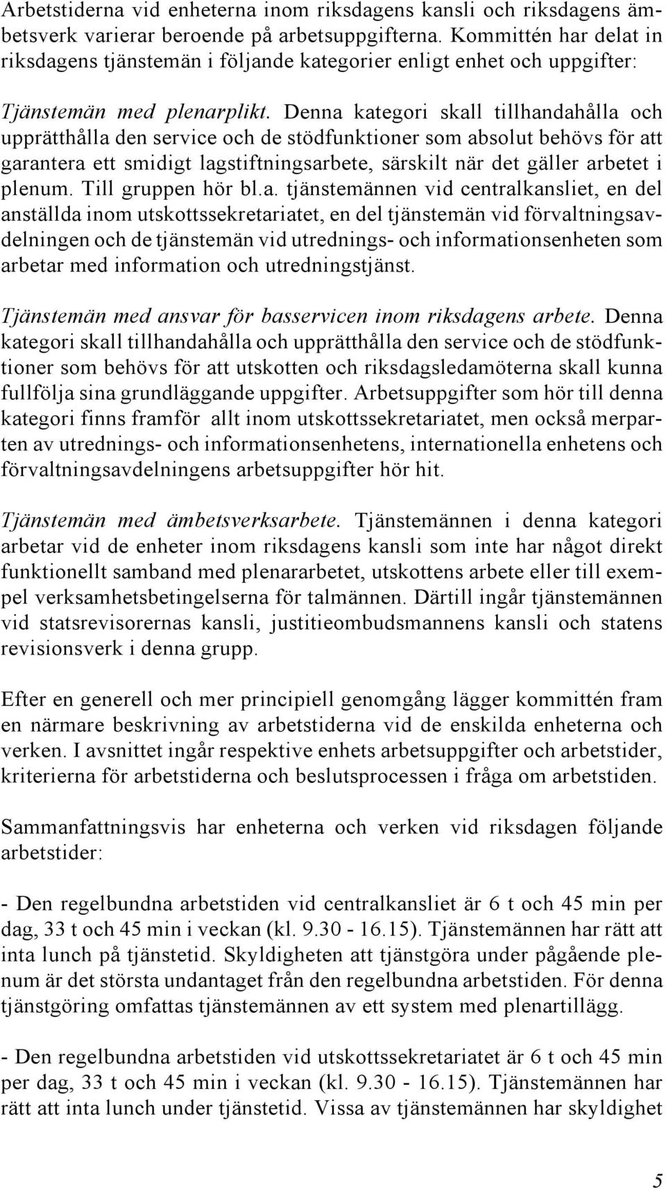 Denna kategori skall tillhandahålla och upprätthålla den service och de stödfunktioner som absolut behövs för att garantera ett smidigt lagstiftningsarbete, särskilt när det gäller arbetet i plenum.