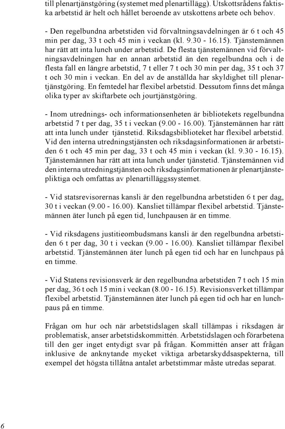 De flesta tjänstemännen vid förvaltningsavdelningen har en annan arbetstid än den regelbundna och i de flesta fall en längre arbetstid, 7 t eller 7 t och 30 min per dag, 35 t och 37 t och 30 min i