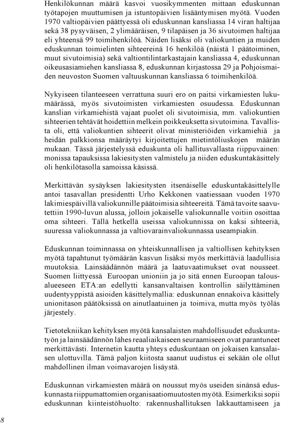 Näiden lisäksi oli valiokuntien ja muiden eduskunnan toimielinten sihteereinä 16 henkilöä (näistä 1 päätoiminen, muut sivutoimisia) sekä valtiontilintarkastajain kansliassa 4, eduskunnan