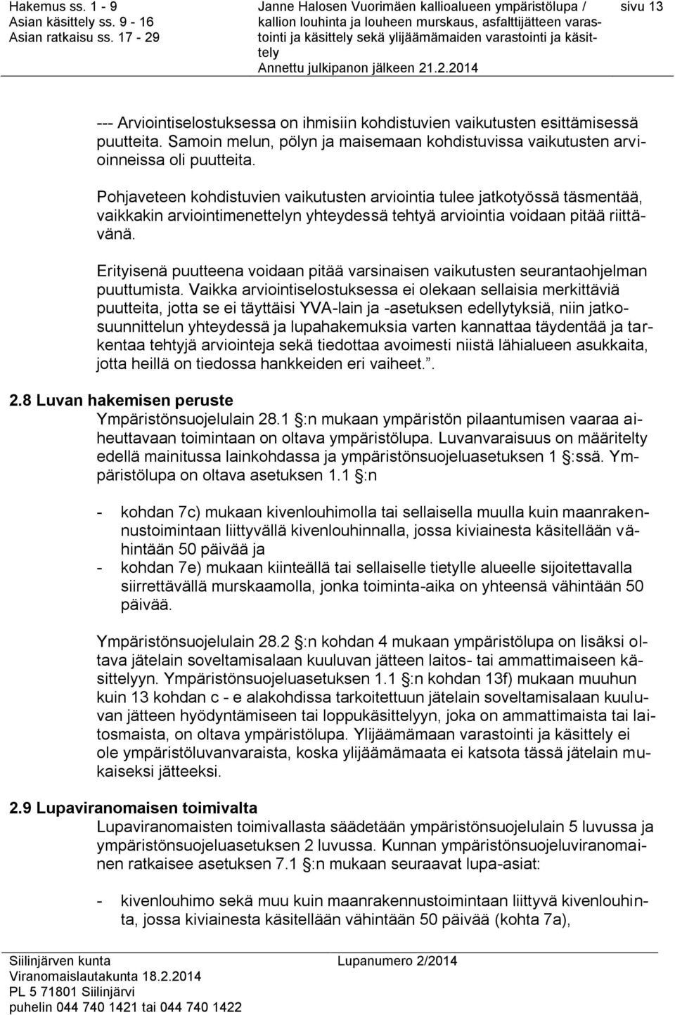 Erityisenä puutteena voidaan pitää varsinaisen vaikutusten seurantaohjelman puuttumista.