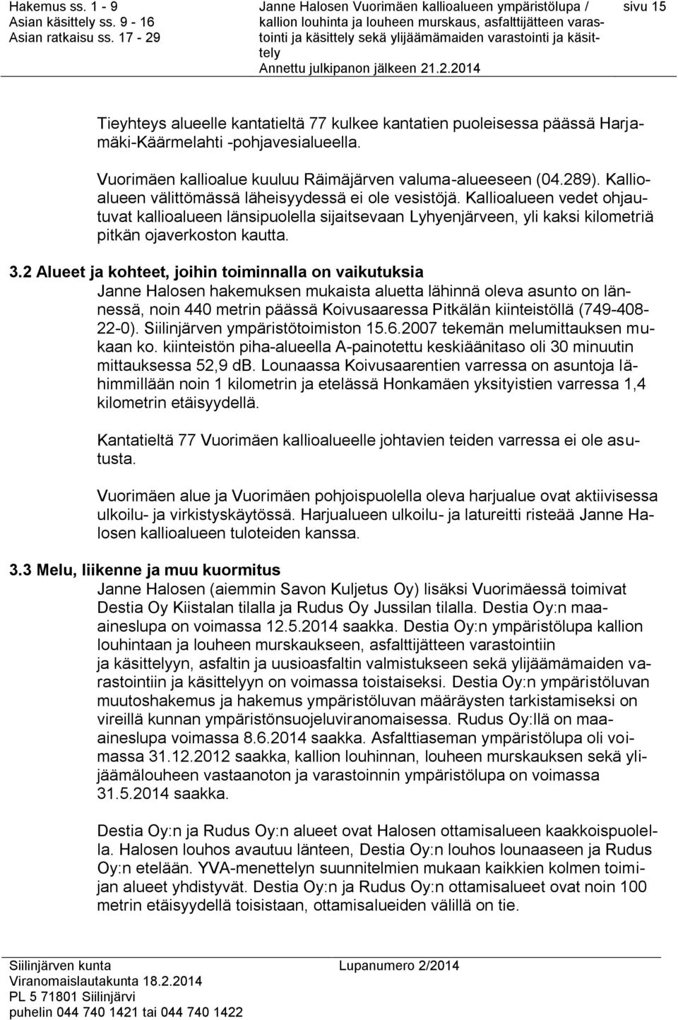 2 Alueet ja kohteet, joihin toiminnalla on vaikutuksia Janne Halosen hakemuksen mukaista aluetta lähinnä oleva asunto on lännessä, noin 440 metrin päässä Koivusaaressa Pitkälän kiinteistöllä