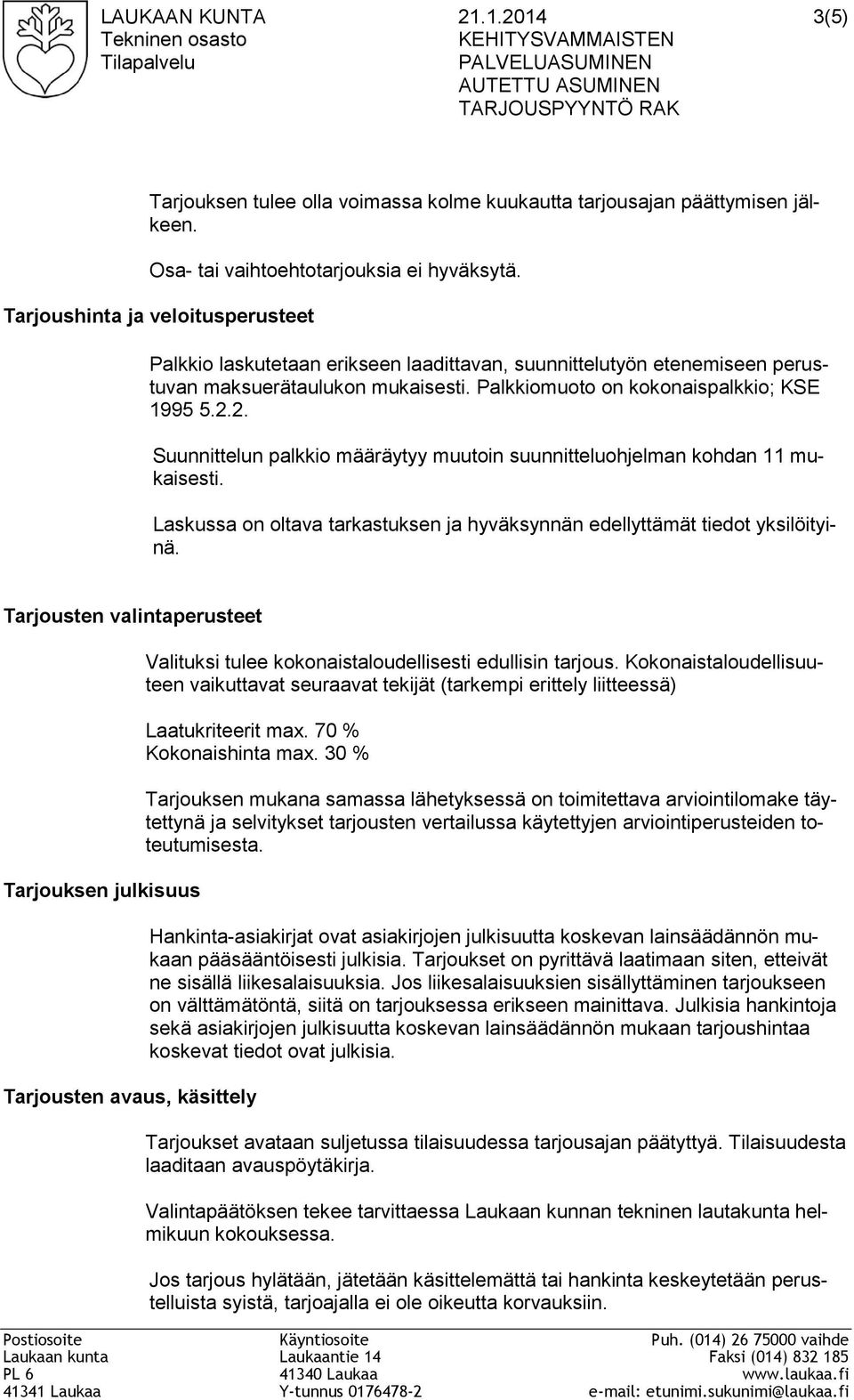 Osa- tai vaihtoehtotarjouksia ei hyväksytä. Tarjoushinta ja veloitusperusteet Palkkio laskutetaan erikseen laadittavan, suunnittelutyön etenemiseen perustuvan maksuerätaulukon mukaisesti.