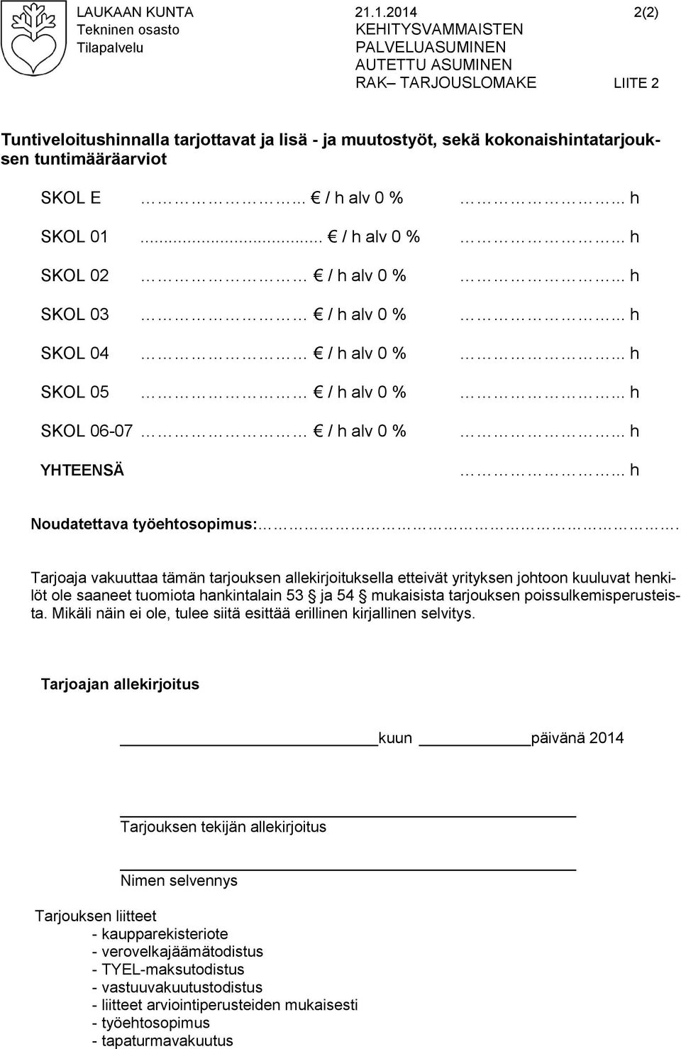 kokonaishintatarjouksen tuntimääräarviot SKOL E... / h alv 0 %... h SKOL 01... / h alv 0 %... h SKOL 02 / h alv 0 %... h SKOL 03 / h alv 0 %... h SKOL 04 / h alv 0 %... h SKOL 05 / h alv 0 %.