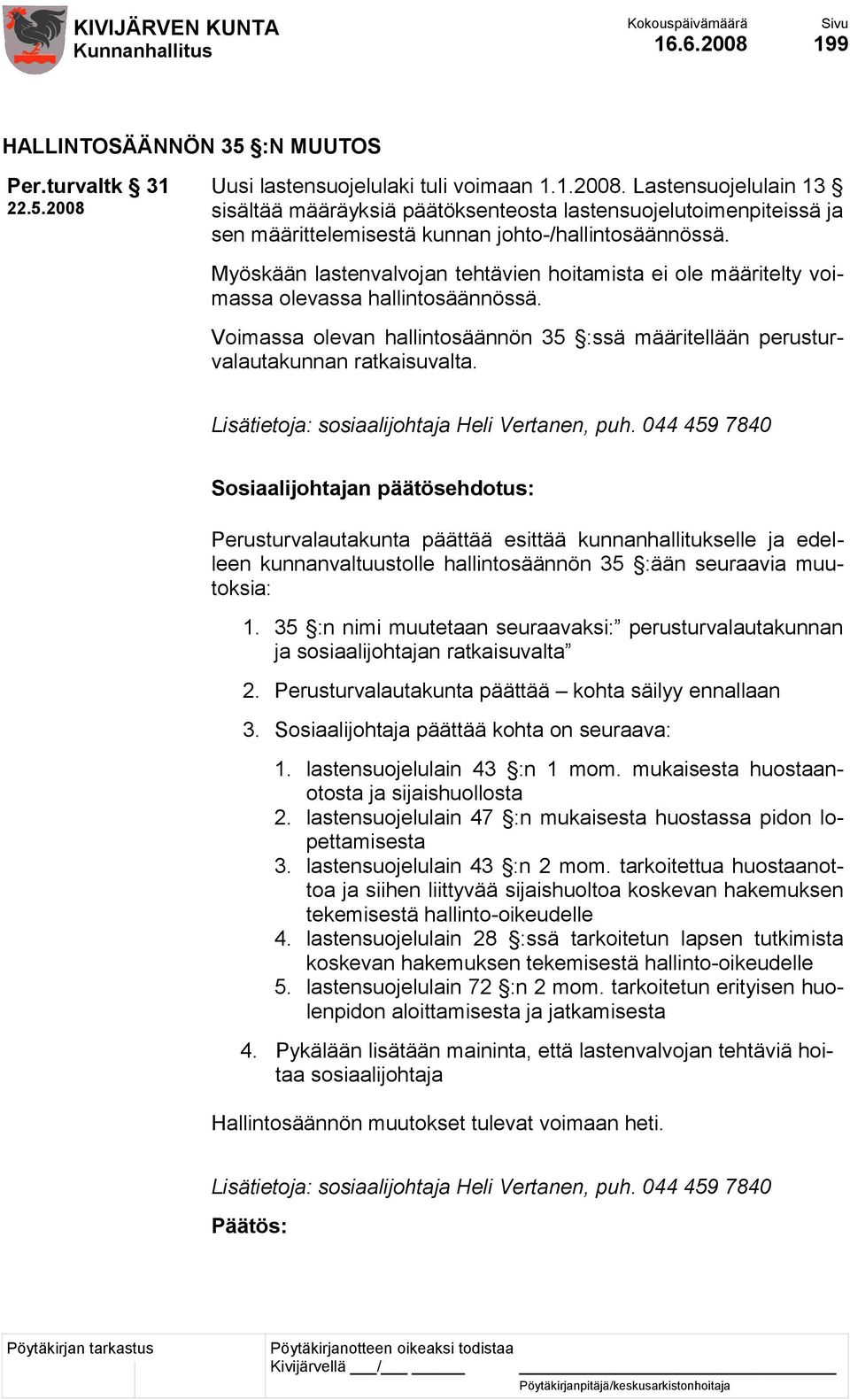 Myöskään lastenvalvojan tehtävien hoitamista ei ole määritelty voimassa olevassa hallintosäännössä. Voimassa olevan hallintosäännön 35 :ssä määritellään perusturvalautakunnan ratkaisuvalta.