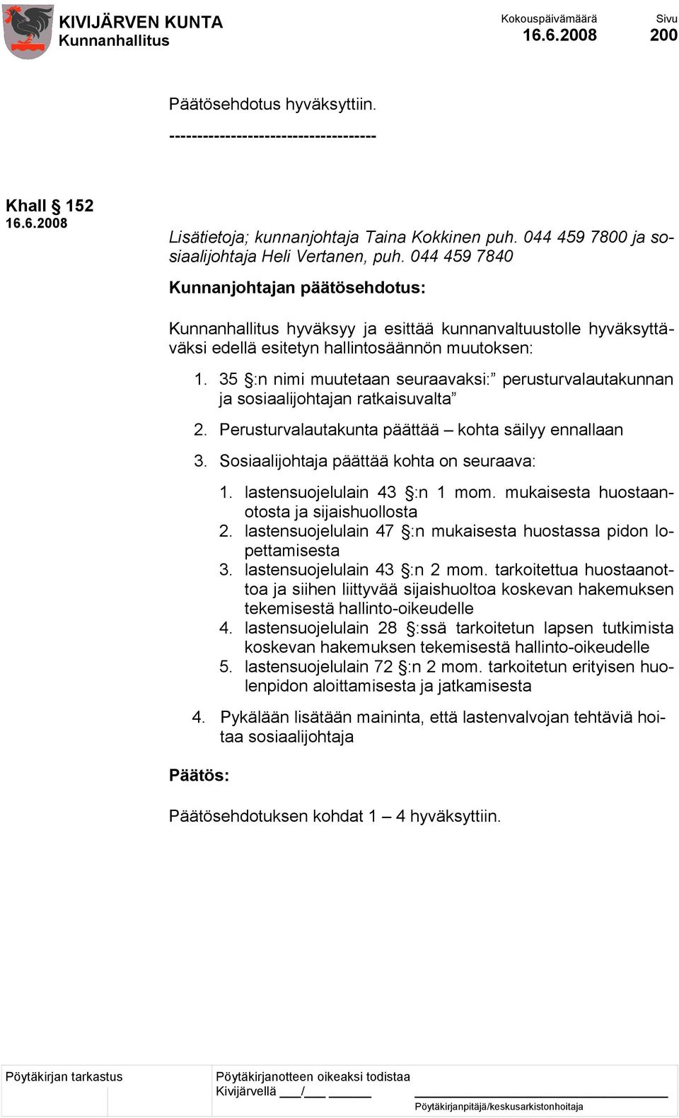 35 :n nimi muutetaan seuraavaksi: perusturvalautakunnan ja sosiaalijohtajan ratkaisuvalta 2. Perusturvalautakunta päättää kohta säilyy ennallaan 3. Sosiaalijohtaja päättää kohta on seuraava: 1.