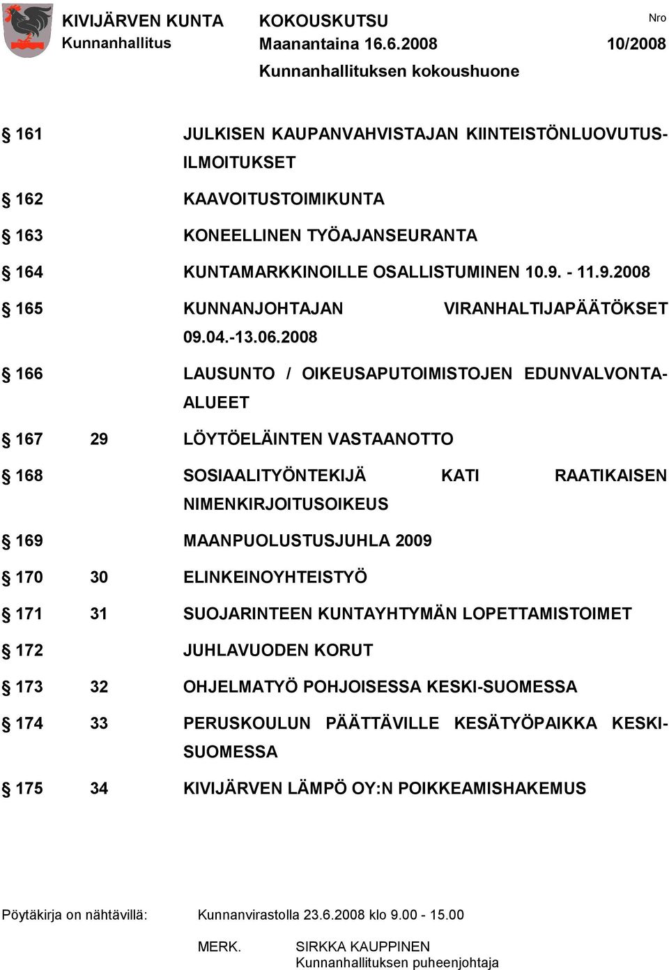 2008 166 LAUSUNTO / OIKEUSAPUTOIMISTOJEN EDUNVALVONTA- ALUEET 167 29 LÖYTÖELÄINTEN VASTAANOTTO 168 SOSIAALITYÖNTEKIJÄ KATI RAATIKAISEN NIMENKIRJOITUSOIKEUS 169 MAANPUOLUSTUSJUHLA 2009 170 30