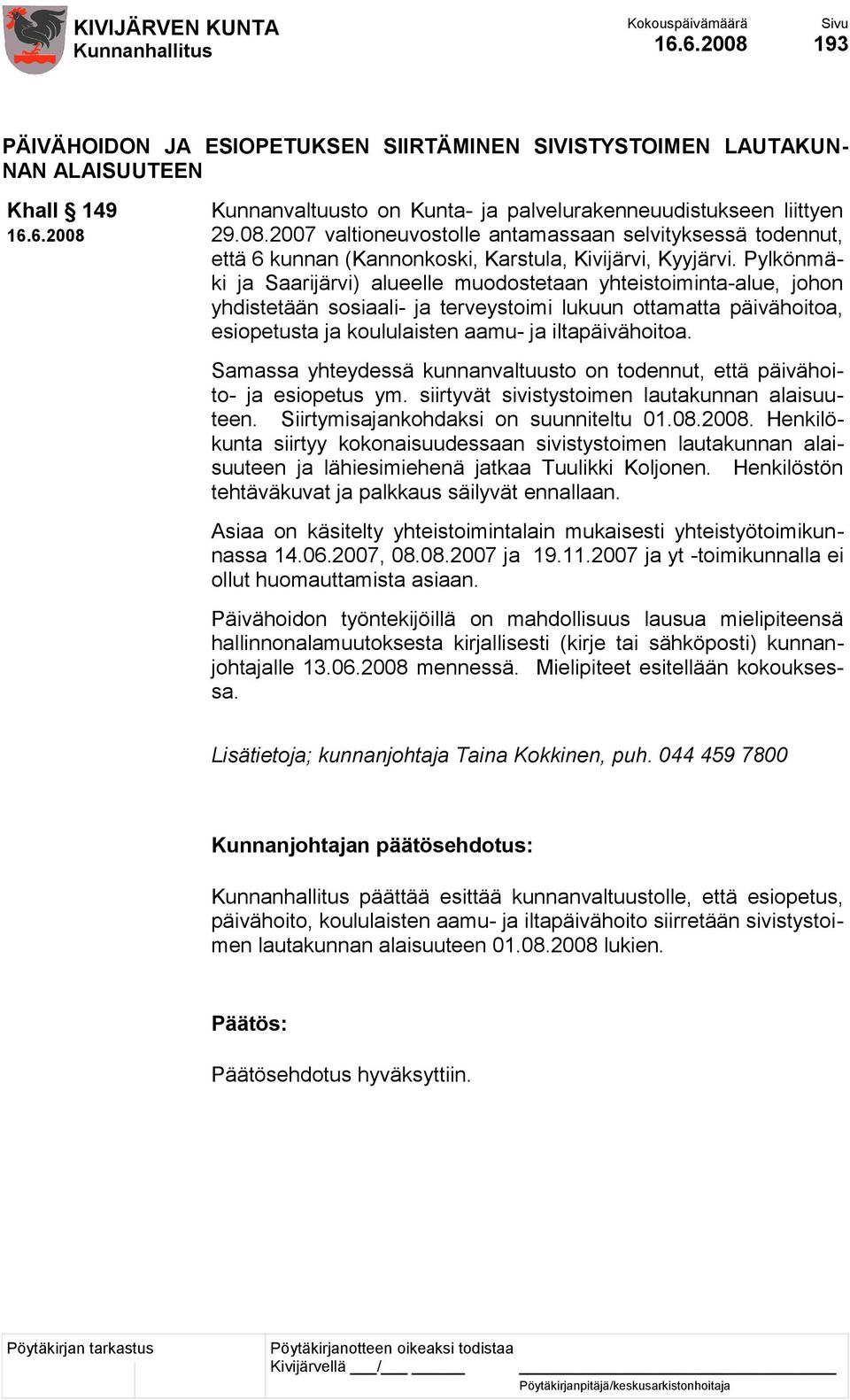 Pylkönmäki ja Saarijärvi) alueelle muodostetaan yhteistoiminta-alue, johon yhdistetään sosiaali- ja terveystoimi lukuun ottamatta päivähoitoa, esiopetusta ja koululaisten aamu- ja iltapäivähoitoa.