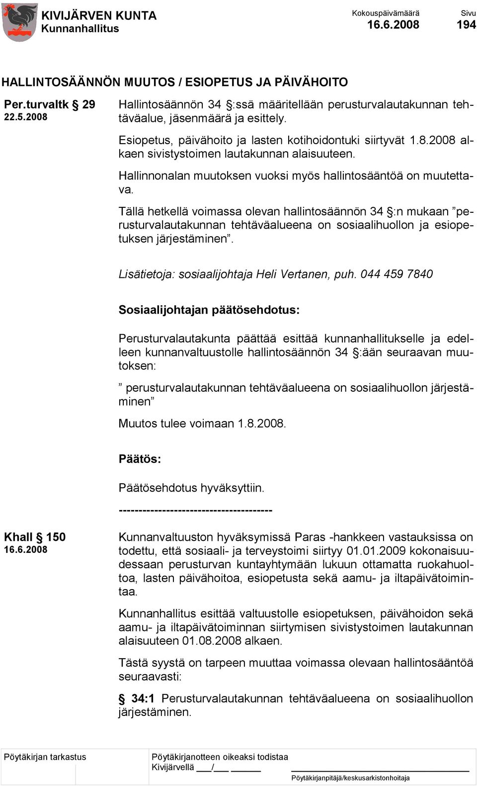 Tällä hetkellä voimassa olevan hallintosäännön 34 :n mukaan perusturvalautakunnan tehtäväalueena on sosiaalihuollon ja esiopetuksen järjestäminen. Lisätietoja: sosiaalijohtaja Heli Vertanen, puh.