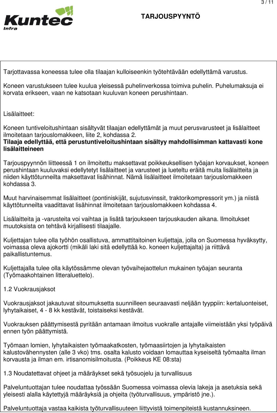 Lisälaitteet: Koneen tuntiveloitushintaan sisältyvät tilaajan edellyttämät ja muut perusvarusteet ja lisälaitteet ilmoitetaan tarjouslomakkeen, liite 2, kohdassa 2.