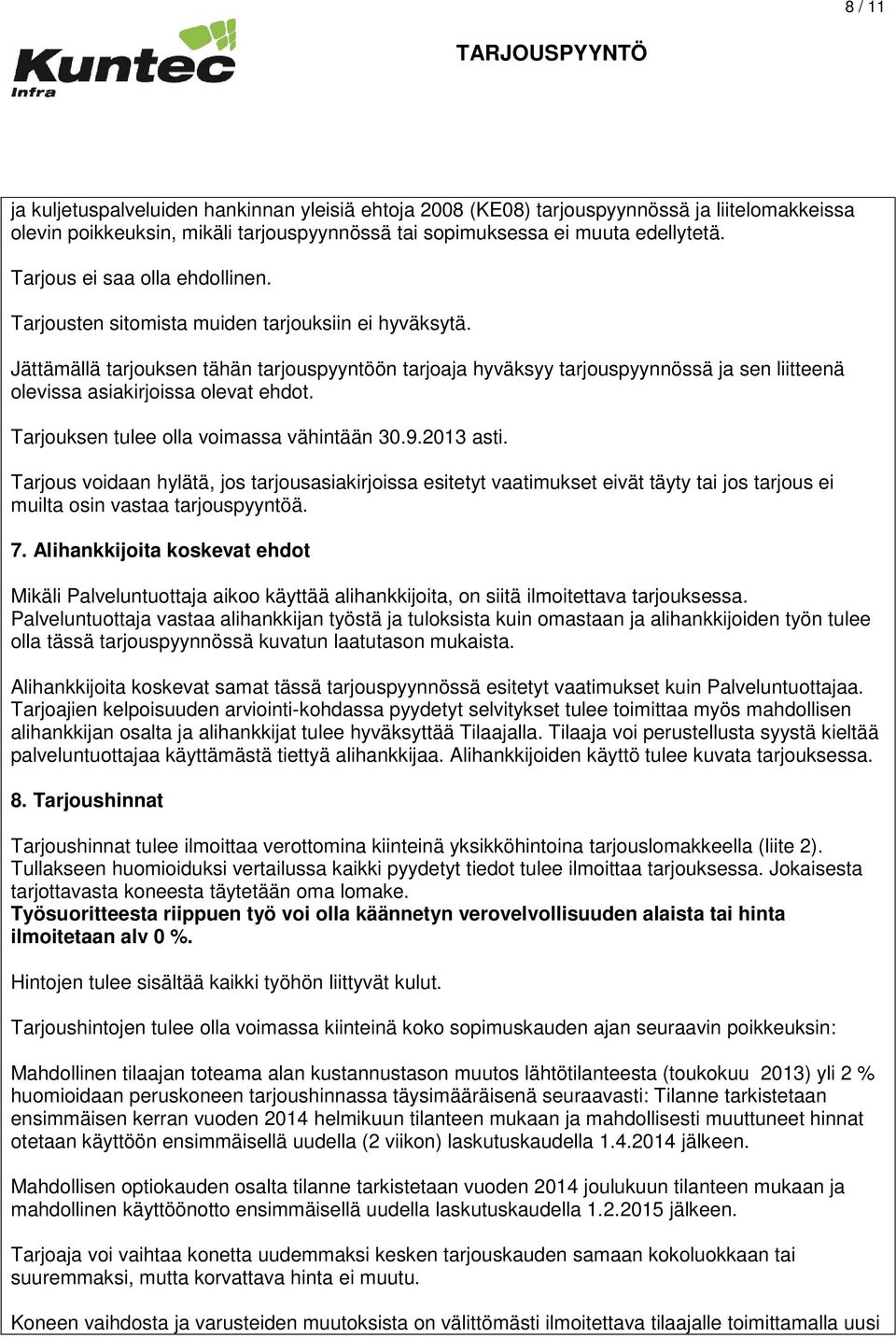 Jättämällä tarjouksen tähän tarjouspyyntöön tarjoaja hyväksyy tarjouspyynnössä ja sen liitteenä olevissa asiakirjoissa olevat ehdot. Tarjouksen tulee olla voimassa vähintään 30.9.2013 asti.