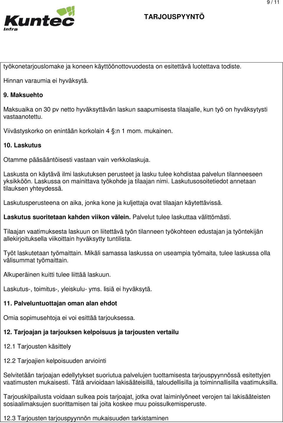 Laskutus Otamme pääsääntöisesti vastaan vain verkkolaskuja. Laskusta on käytävä ilmi laskutuksen perusteet ja lasku tulee kohdistaa palvelun tilanneeseen yksikköön.