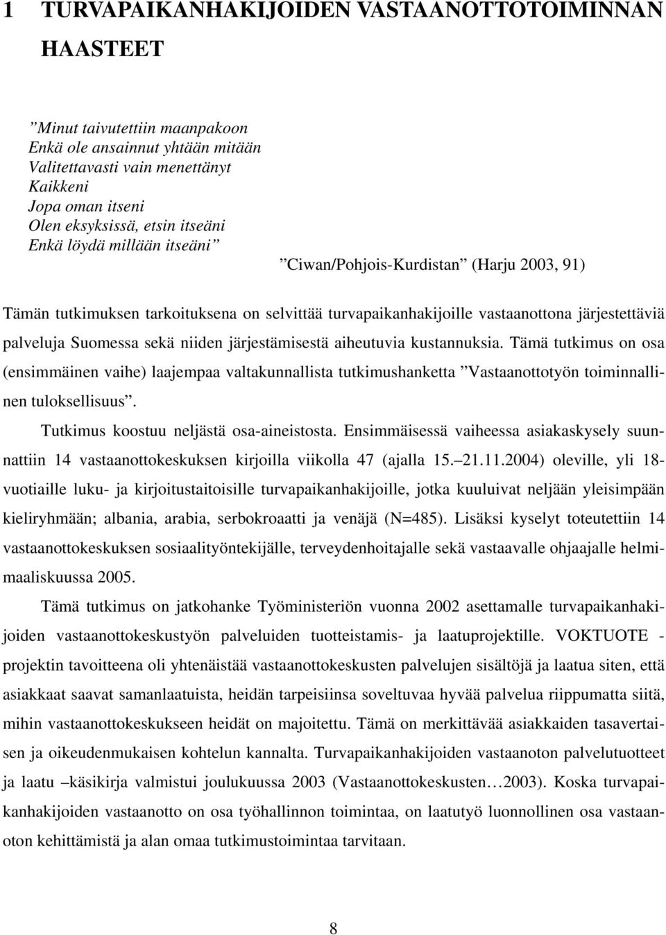 niiden järjestämisestä aiheutuvia kustannuksia. Tämä tutkimus on osa (ensimmäinen vaihe) laajempaa valtakunnallista tutkimushanketta Vastaanottotyön toiminnallinen tuloksellisuus.