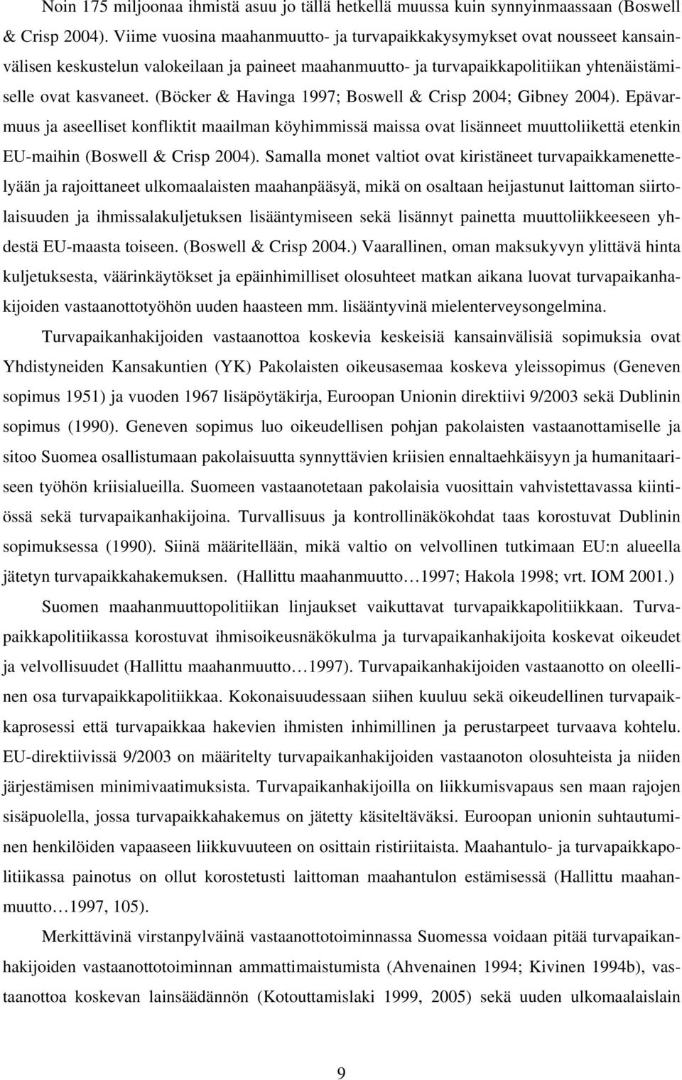 (Böcker & Havinga 1997; Boswell & Crisp 2004; Gibney 2004). Epävarmuus ja aseelliset konfliktit maailman köyhimmissä maissa ovat lisänneet muuttoliikettä etenkin EU-maihin (Boswell & Crisp 2004).