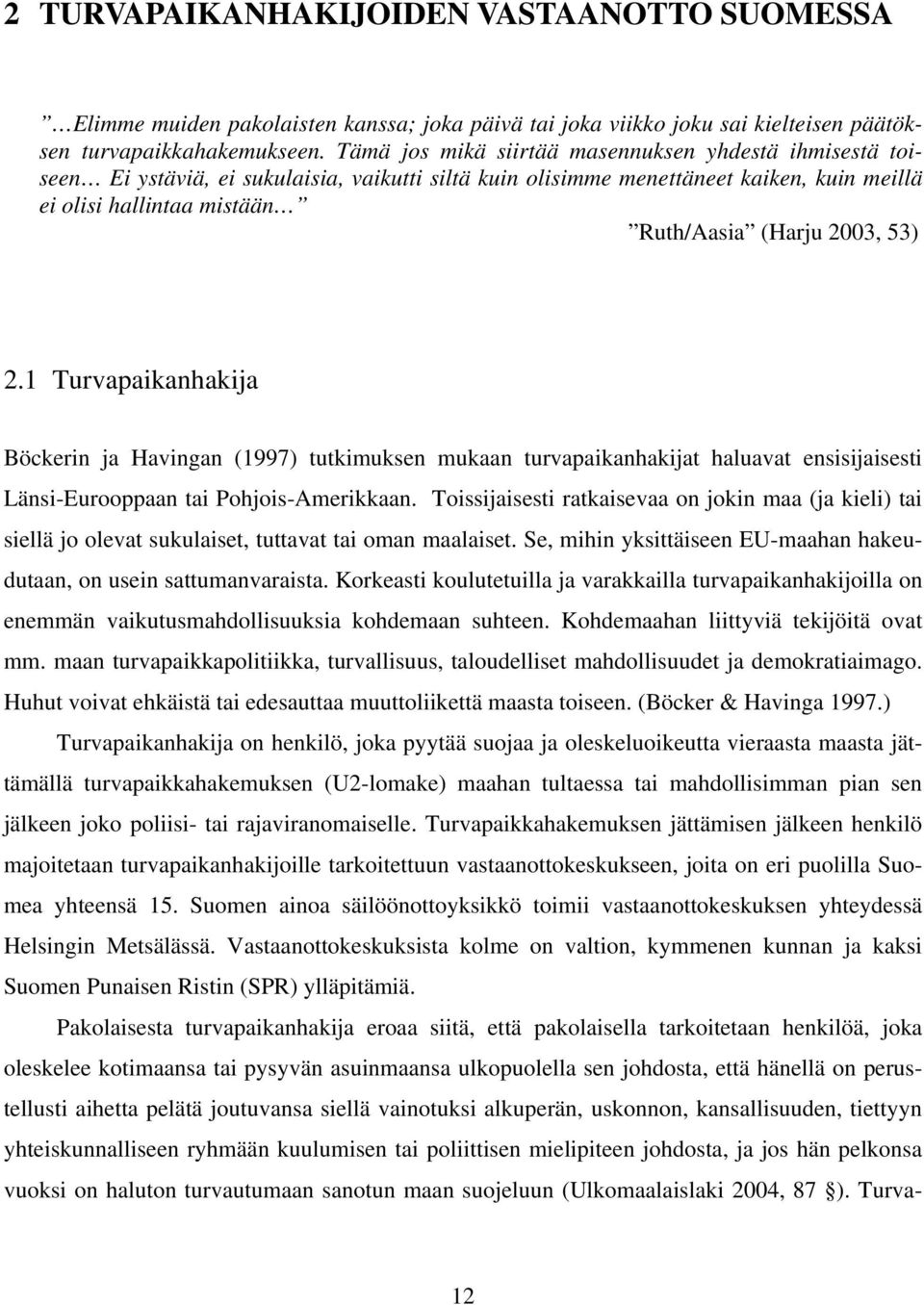 53) 2.1 Turvapaikanhakija Böckerin ja Havingan (1997) tutkimuksen mukaan turvapaikanhakijat haluavat ensisijaisesti Länsi-Eurooppaan tai Pohjois-Amerikkaan.