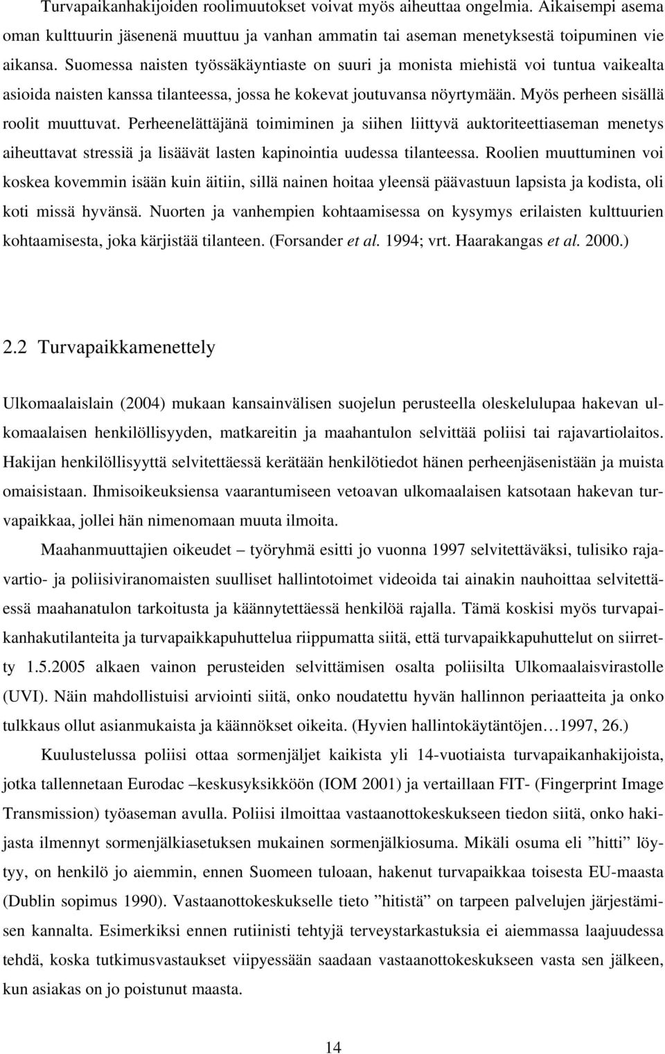 Perheenelättäjänä toimiminen ja siihen liittyvä auktoriteettiaseman menetys aiheuttavat stressiä ja lisäävät lasten kapinointia uudessa tilanteessa.