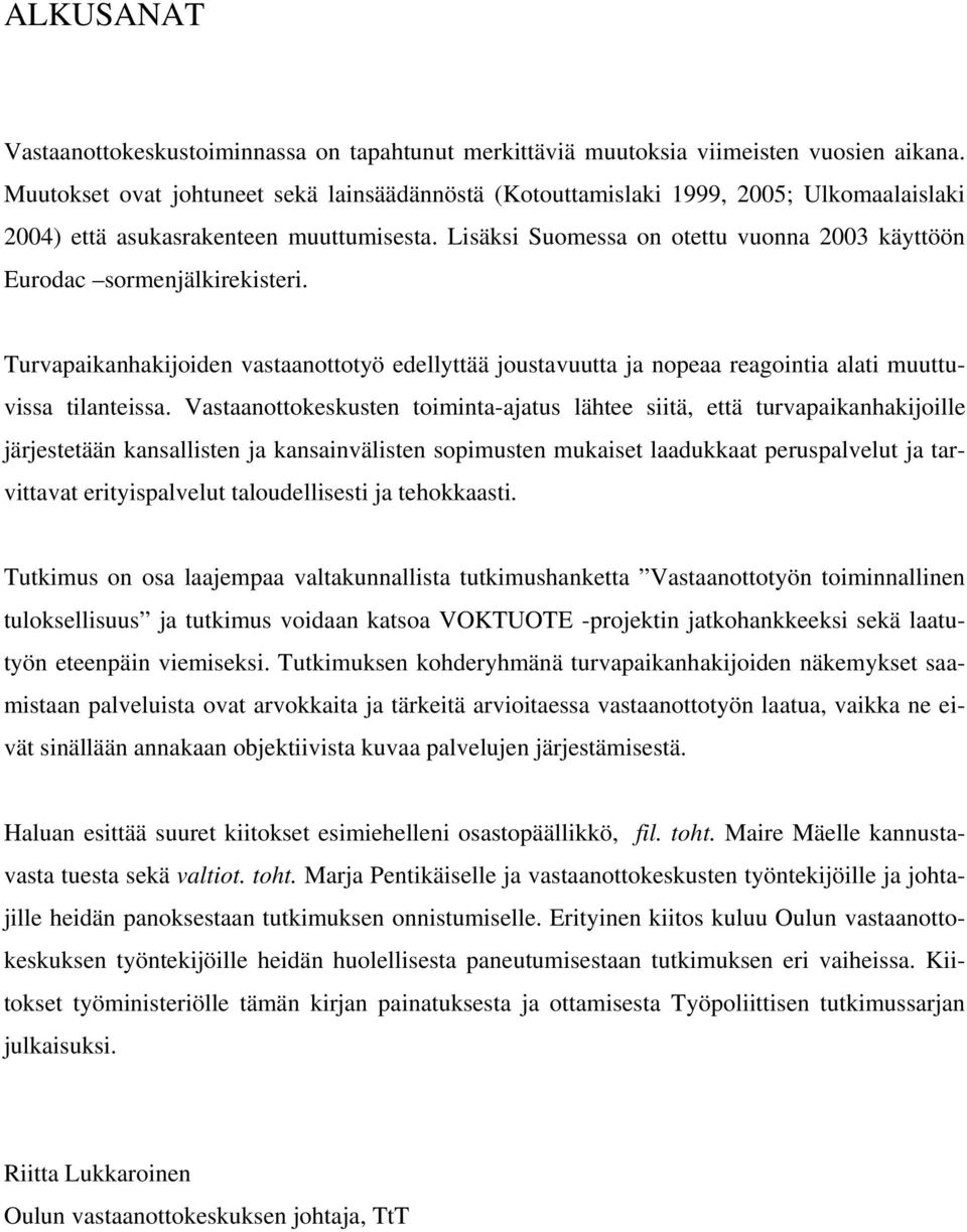 Lisäksi Suomessa on otettu vuonna 2003 käyttöön Eurodac sormenjälkirekisteri. Turvapaikanhakijoiden vastaanottotyö edellyttää joustavuutta ja nopeaa reagointia alati muuttuvissa tilanteissa.