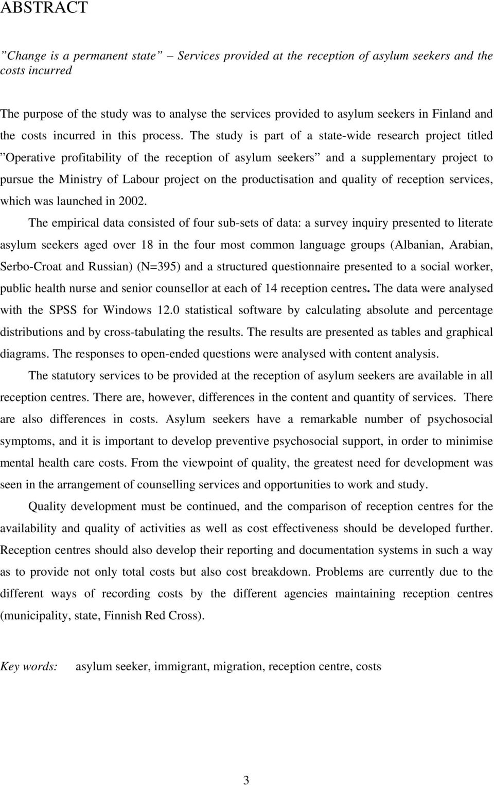 The study is part of a state-wide research project titled Operative profitability of the reception of asylum seekers and a supplementary project to pursue the Ministry of Labour project on the