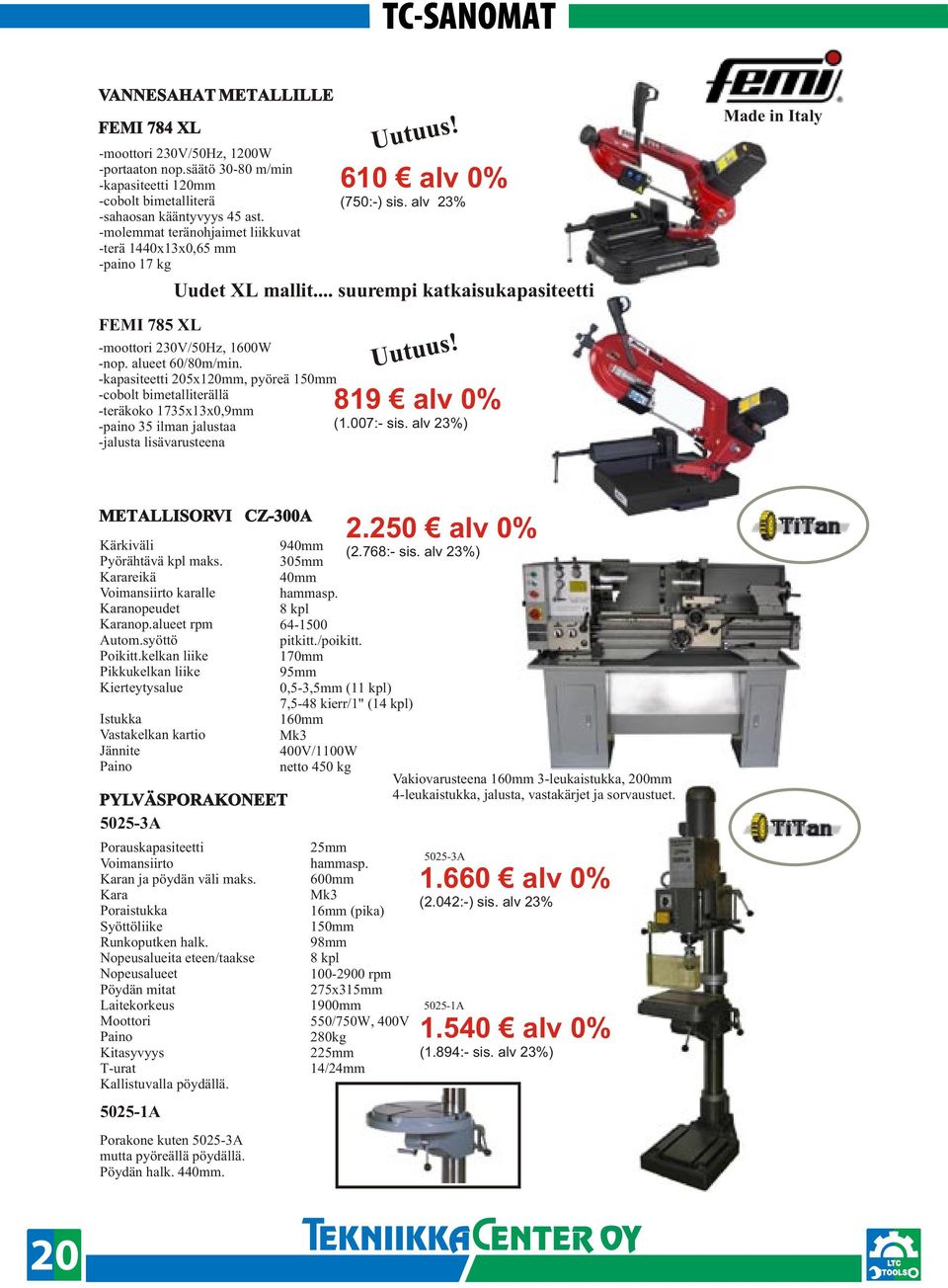 .. suurempi katkaisukapasiteetti Made in Italy FEMI 785 XL -moottori 230V/50Hz, 1600W -nop. alueet 60/80m/min.