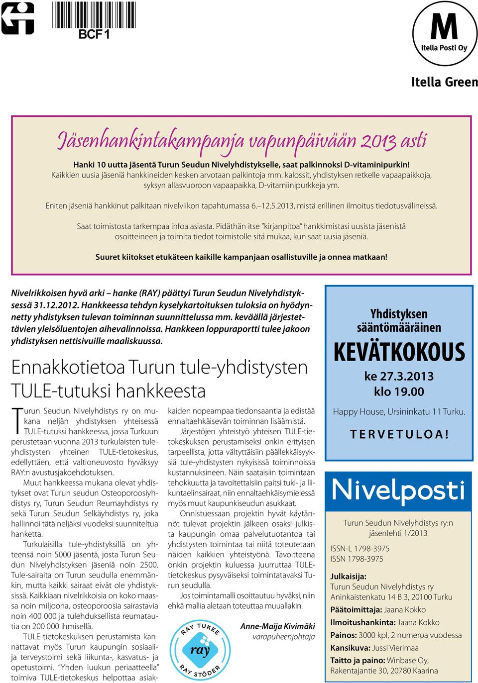 Eniten jäseniä hankkinut palkitaan nivelviikon tapahtumassa 6. 12.5.2013, mistä erillinen ilmoitus tiedotusvälineissä. Saat toimistosta tarkempaa infoa asiasta.