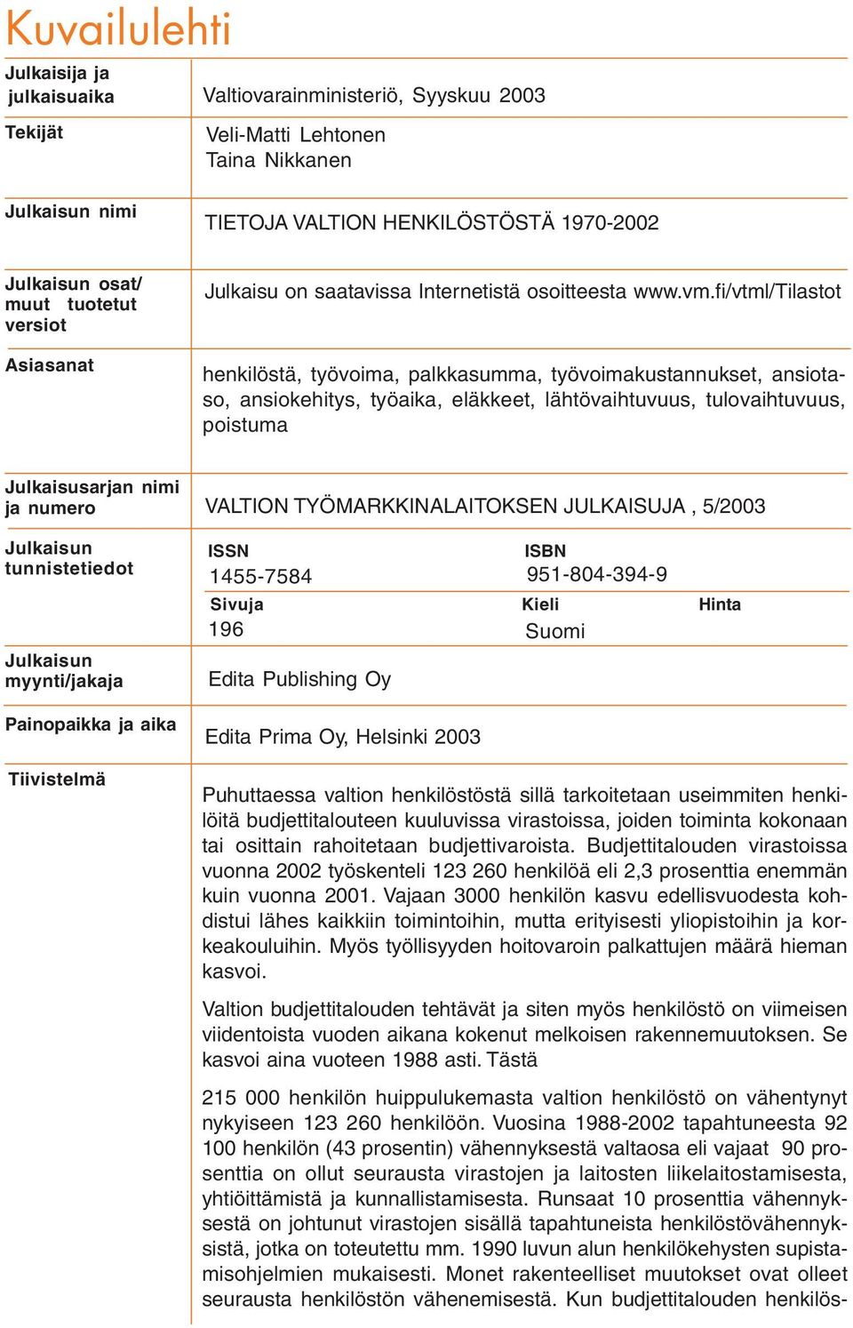 fi/vtml/tilastot henkilöstä, työvoima, palkkasumma, työvoimakustannukset, ansiotaso, ansiokehitys, työaika, eläkkeet, lähtövaihtuvuus, tulovaihtuvuus, poistuma Julkaisusarjan nimi ja numero VALTION