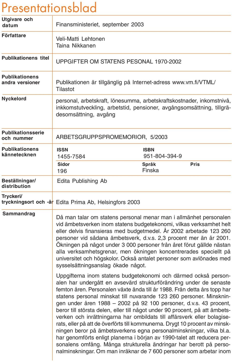 fi/vtml/ Tilastot personal, arbetskraft, lönesumma, arbetskraftskostnader, inkomstnivå, inkkomstutveckling, arbetstid, pensioner, avgångsomsättning, tillgrädesomsättning, avgång Publikationsserie och