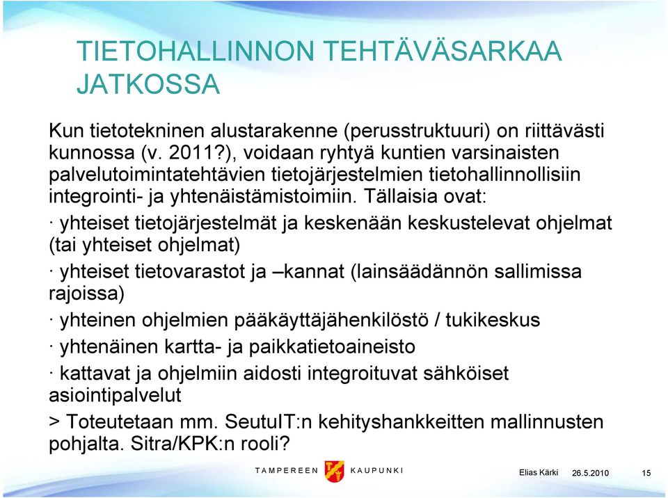 Tällaisia ovat: yhteiset tietojärjestelmät ja keskenään keskustelevat ohjelmat (tai yhteiset ohjelmat) yhteiset tietovarastot ja kannat (lainsäädännön sallimissa rajoissa) yhteinen