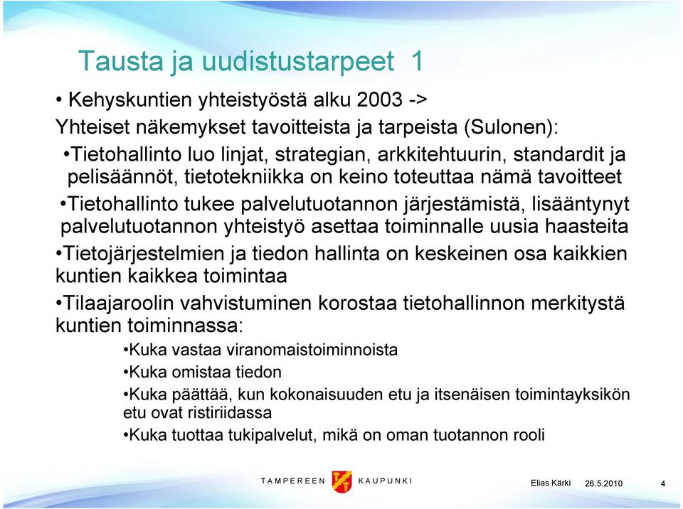 Tietojärjestelmien ja tiedon hallinta on keskeinen osa kaikkien kuntien kaikkea toimintaa Tilaajaroolin vahvistuminen korostaa tietohallinnon merkitystä kuntien toiminnassa: Kuka vastaa