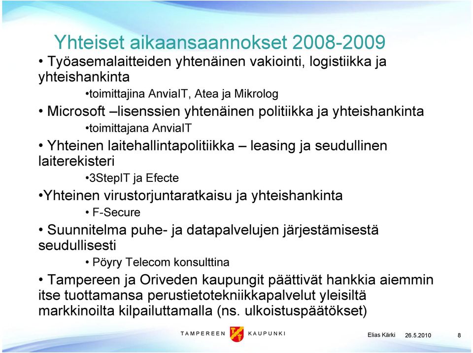 virustorjuntaratkaisu ja yhteishankinta F-Secure Suunnitelma puhe- ja datapalvelujen järjestämisestä seudullisesti Pöyry Telecom konsulttina Tampereen ja Oriveden kaupungit