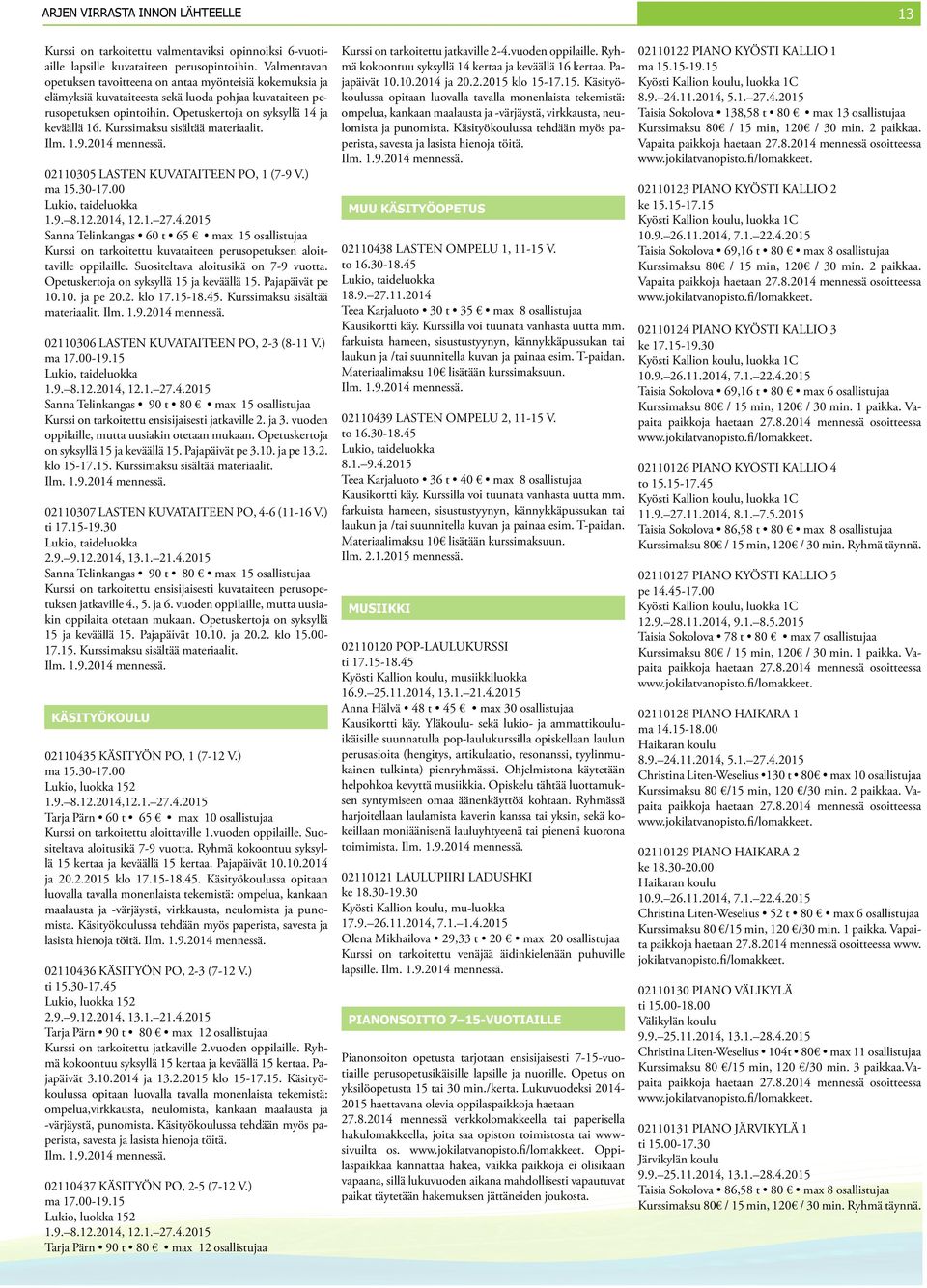 Kurssimaksu sisältää materiaalit. 02110305 LASTEN KUVATAITEEN PO, 1 (7-9 V.) ma 15.30-17.00 Lukio, taideluokka 1.9. 8.12.2014,