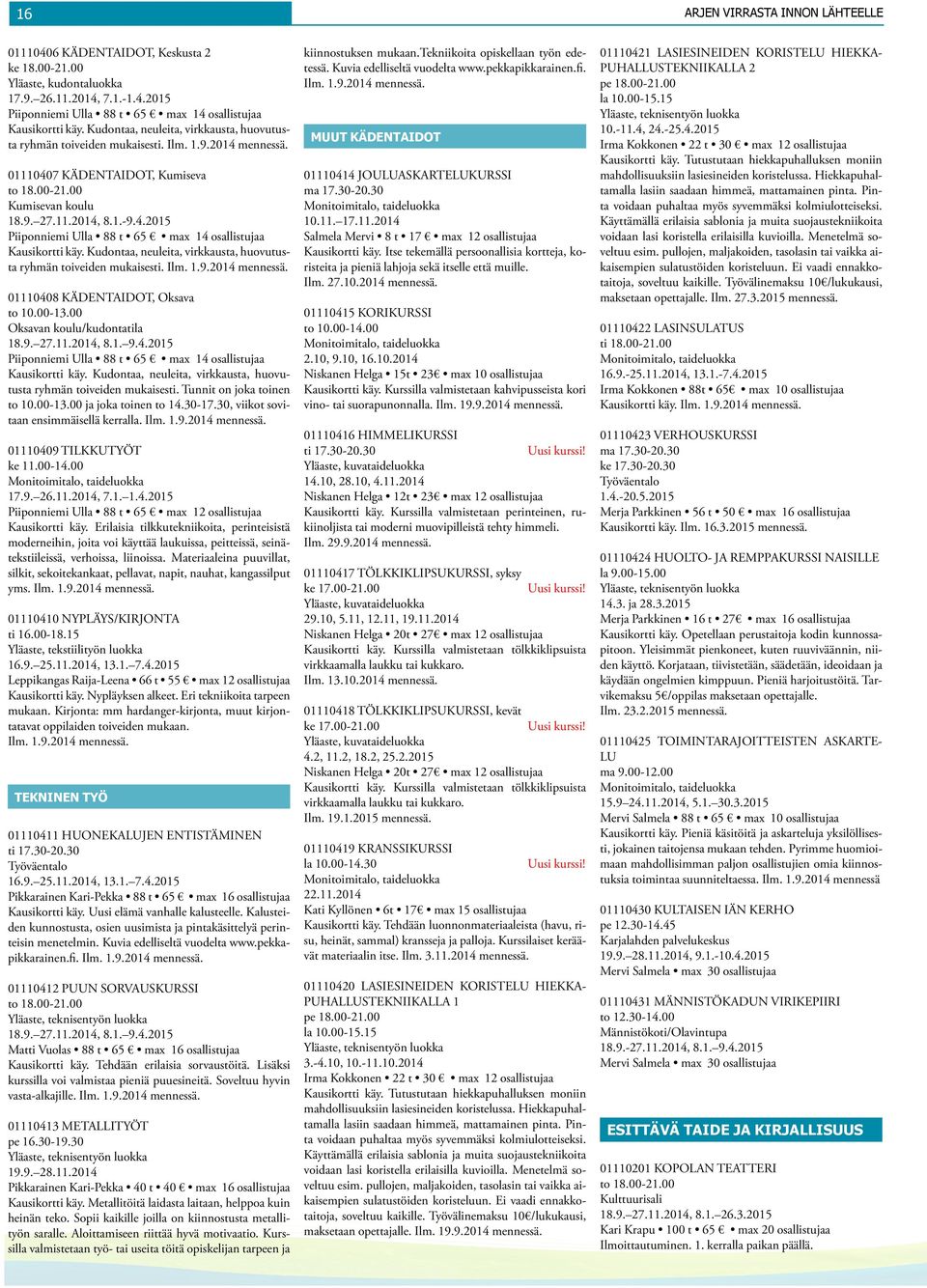 Kudontaa, neuleita, virkkausta, huovutusta ryhmän toiveiden mukaisesti. 01110408 KÄDENTAIDOT, Oksava to 10.00-13.00 Oksavan koulu/kudontatila 18.9. 27.11.2014, 8.1. 9.4.2015 Piiponniemi Ulla 88 t 65 max 14 osallistujaa Kausikortti käy.